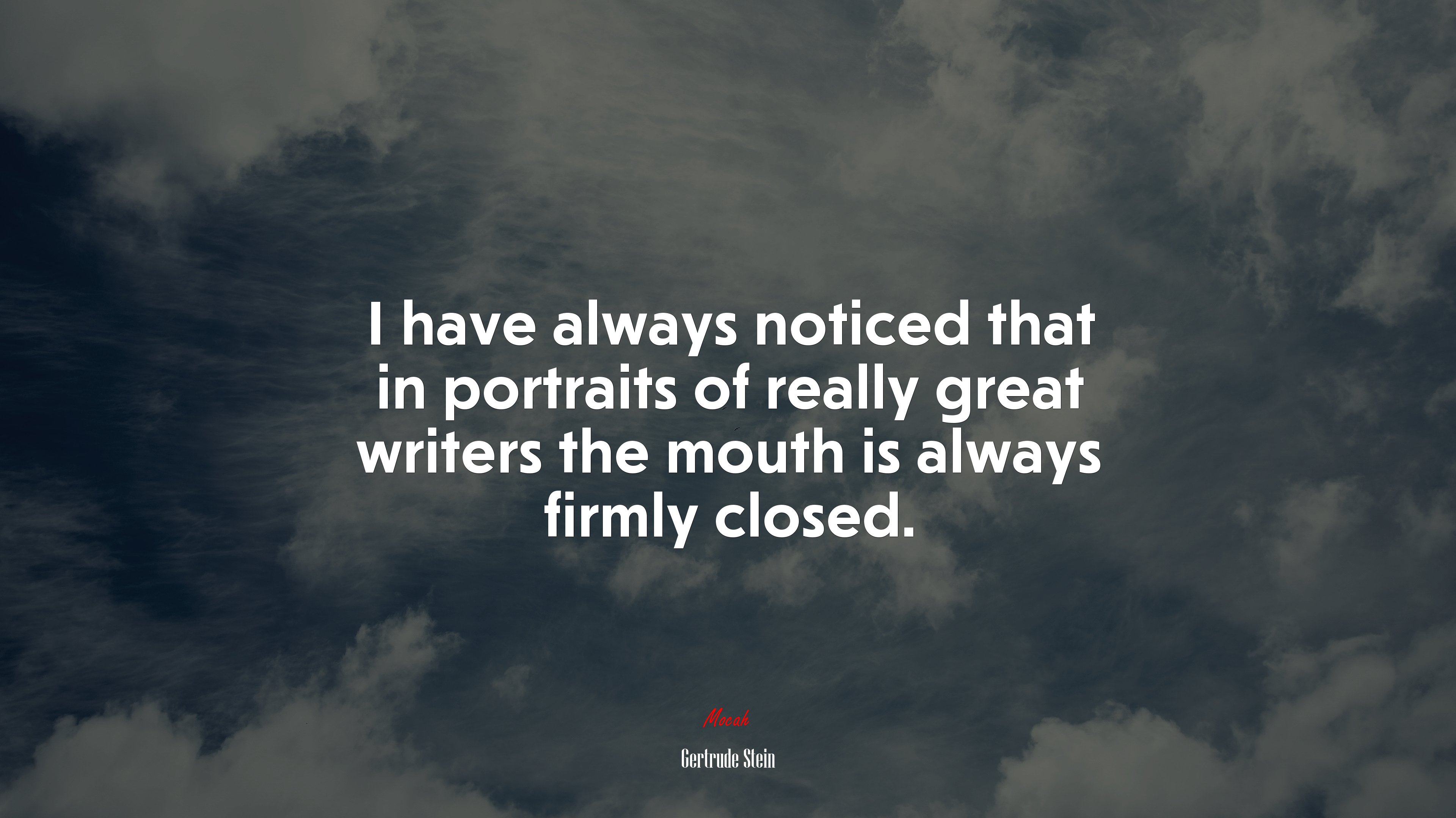 I have always noticed that in portraits of really great writers the mouth is always firmly closed. | Gertrude Stein quote HD Wallpaper