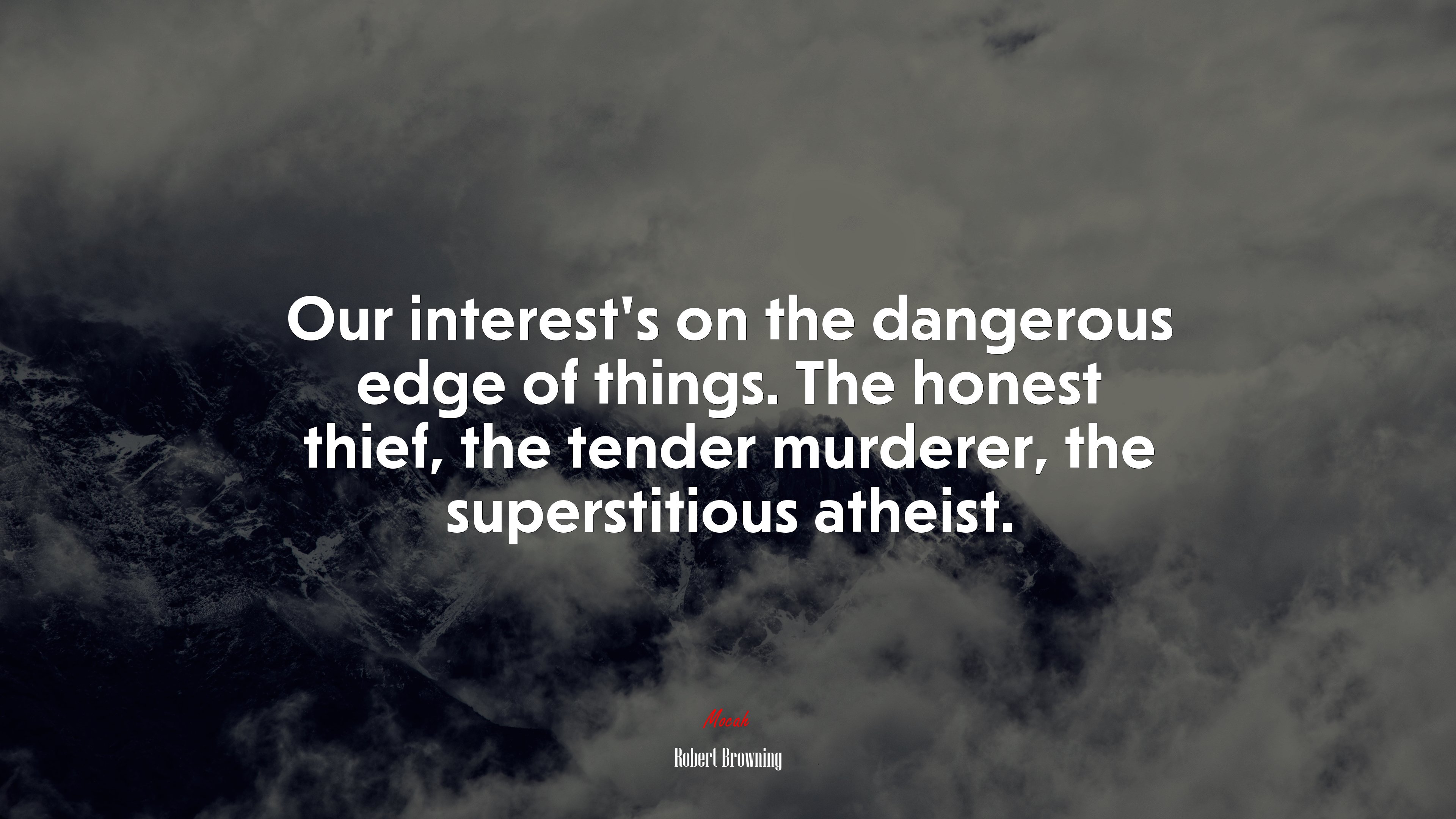 Our interest’s on the dangerous edge of things. The honest thief, the tender murderer, the superstitious atheist. | Robert Browning quote HD Wallpaper
