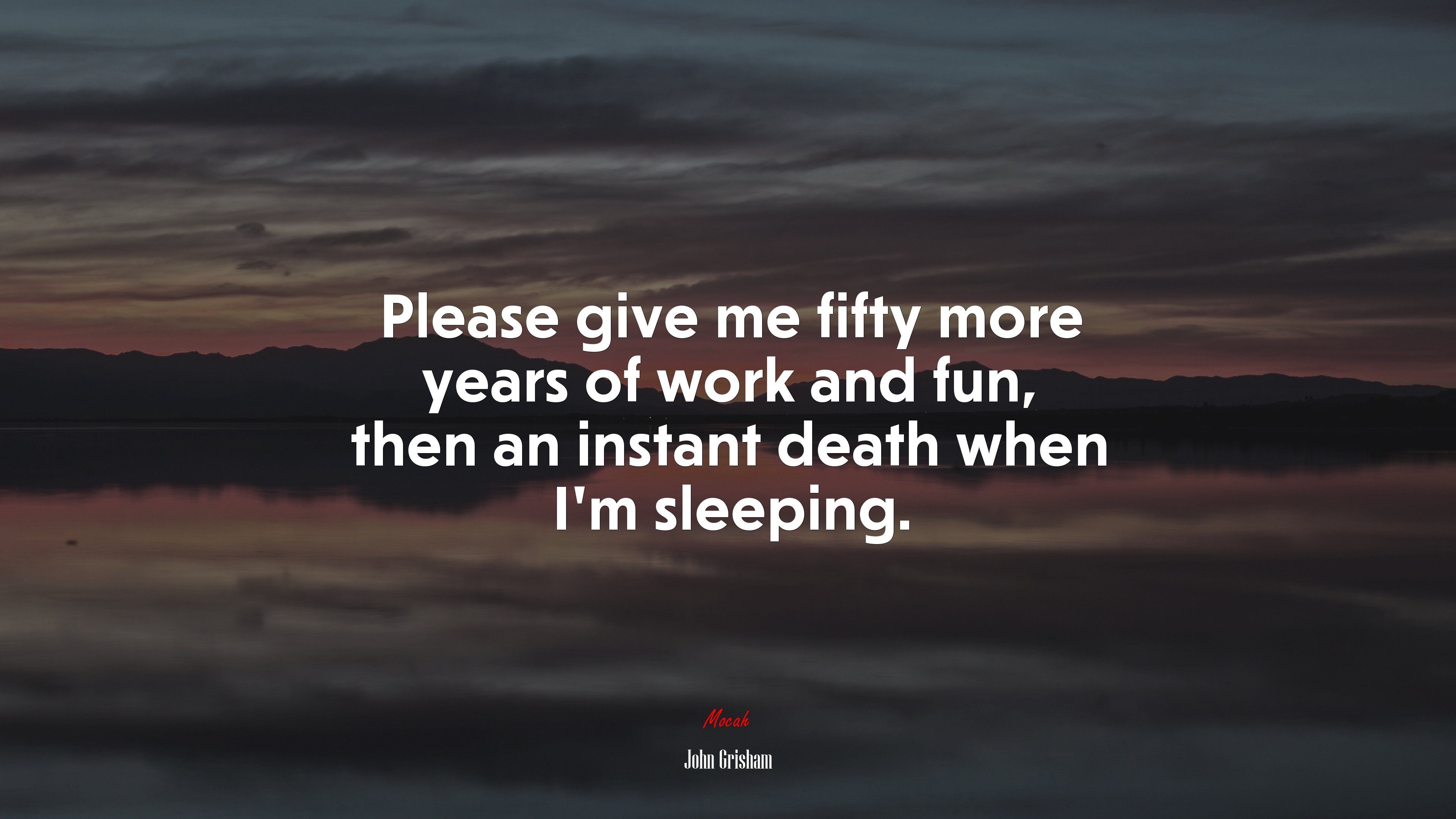 Please give me fifty more years of work and fun, then an instant death when I’m sleeping. | John Grisham quote HD Wallpaper