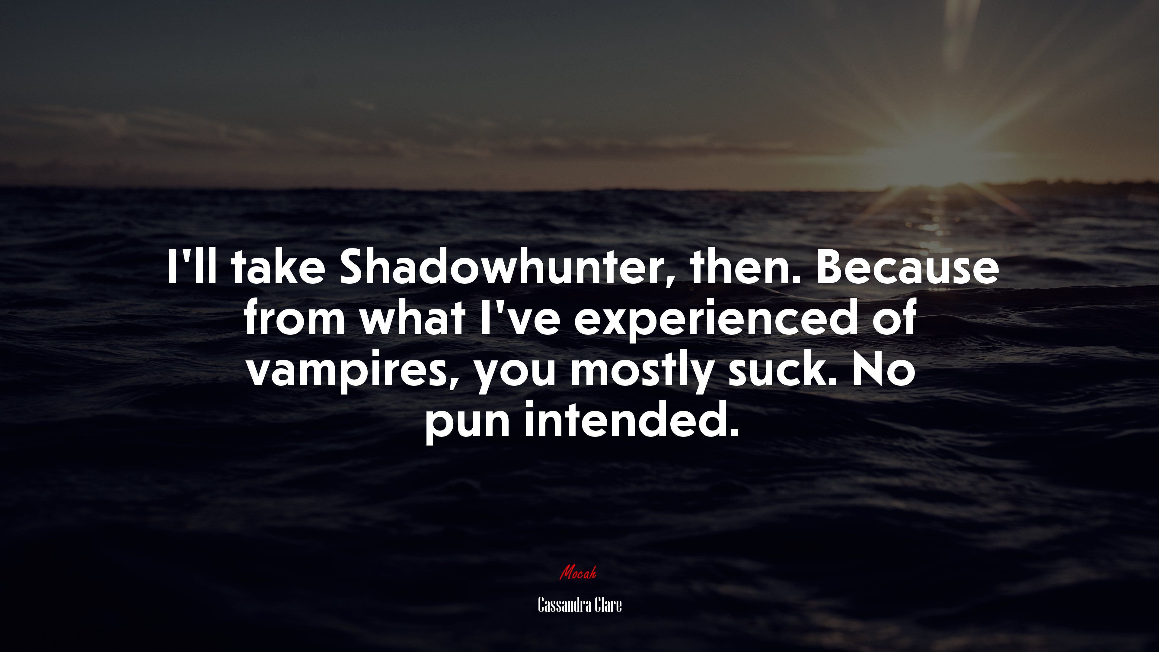 I’ll take Shadowhunter, then. Because from what I’ve experienced of vampires, you mostly suck. No pun intended. | Cassandra Clare quote HD Wallpaper