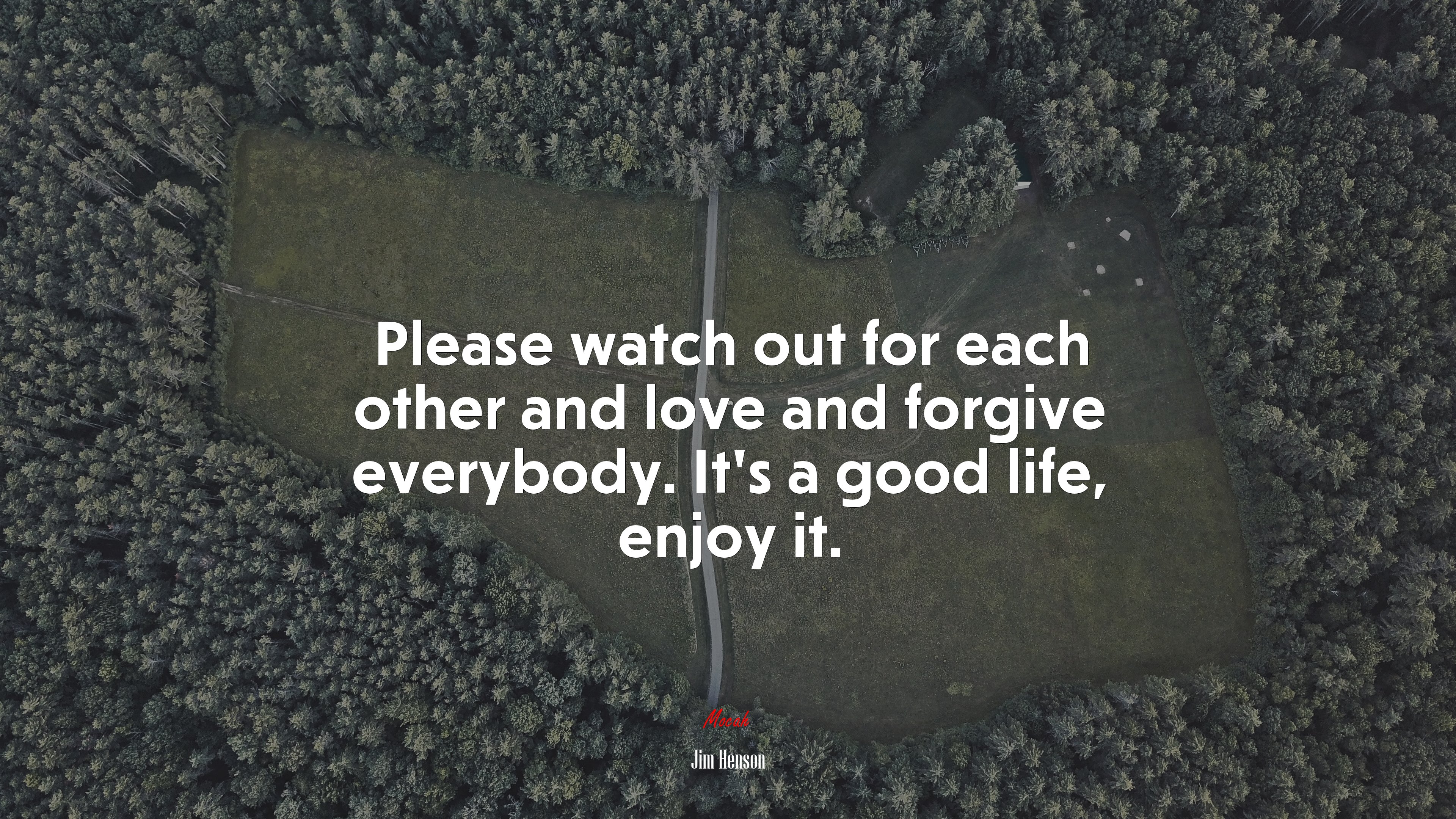 Please watch out for each other and love and forgive everybody. It’s a good life, enjoy it. | Jim Henson quote HD Wallpaper