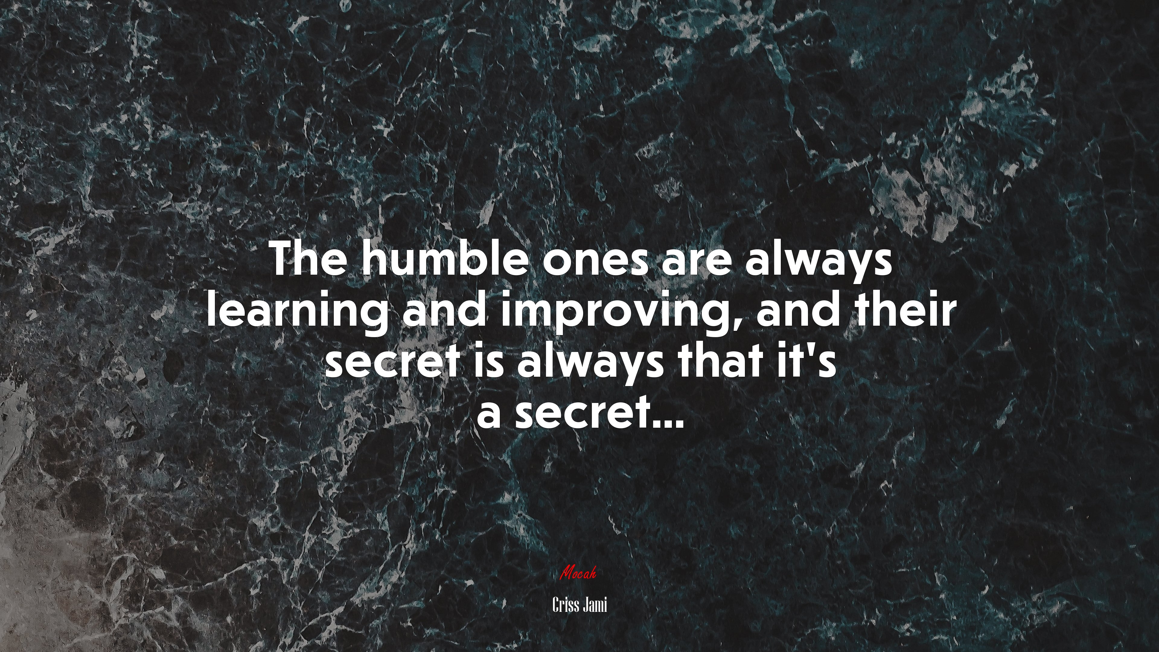 The humble ones are always learning and improving, and their secret is always that it’s a secret... | Criss Jami quote HD Wallpaper