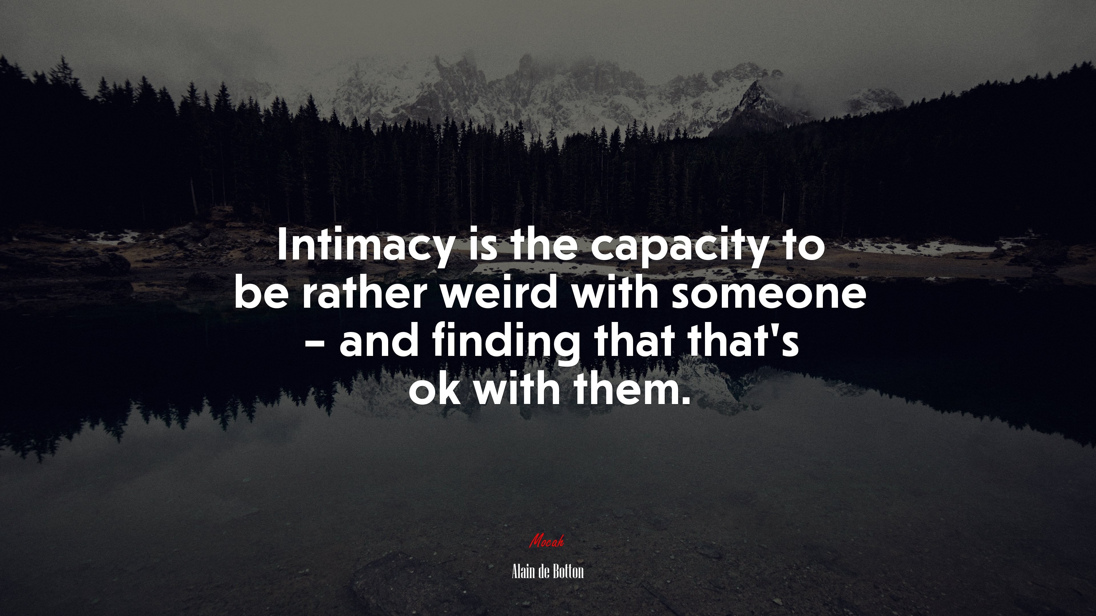 Intimacy is the capacity to be rather weird with someone – and finding that that’s ok with them. | Alain de Botton quote HD Wallpaper