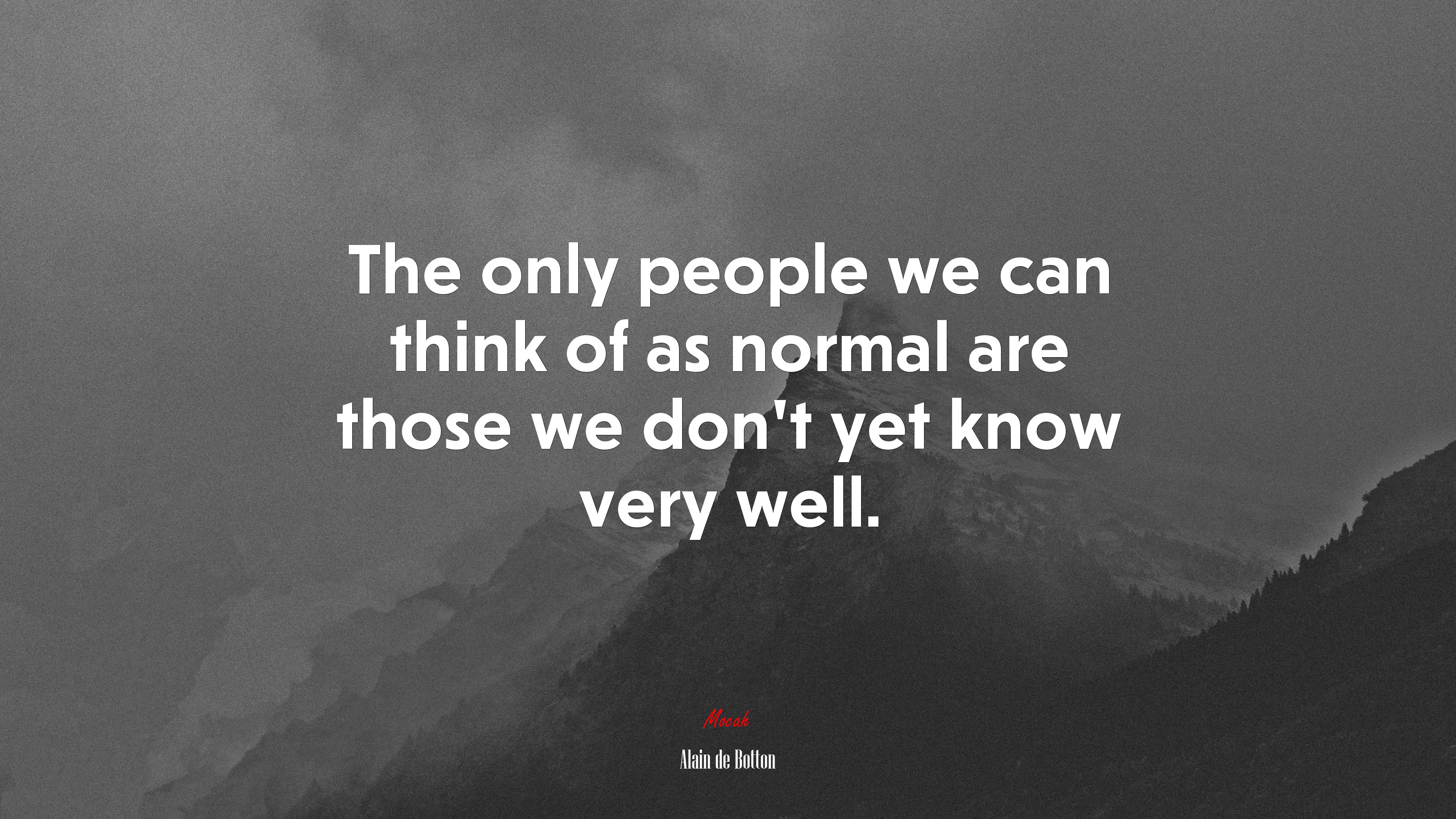 The only people we can think of as normal are those we don’t yet know very well. | Alain de Botton quote HD Wallpaper