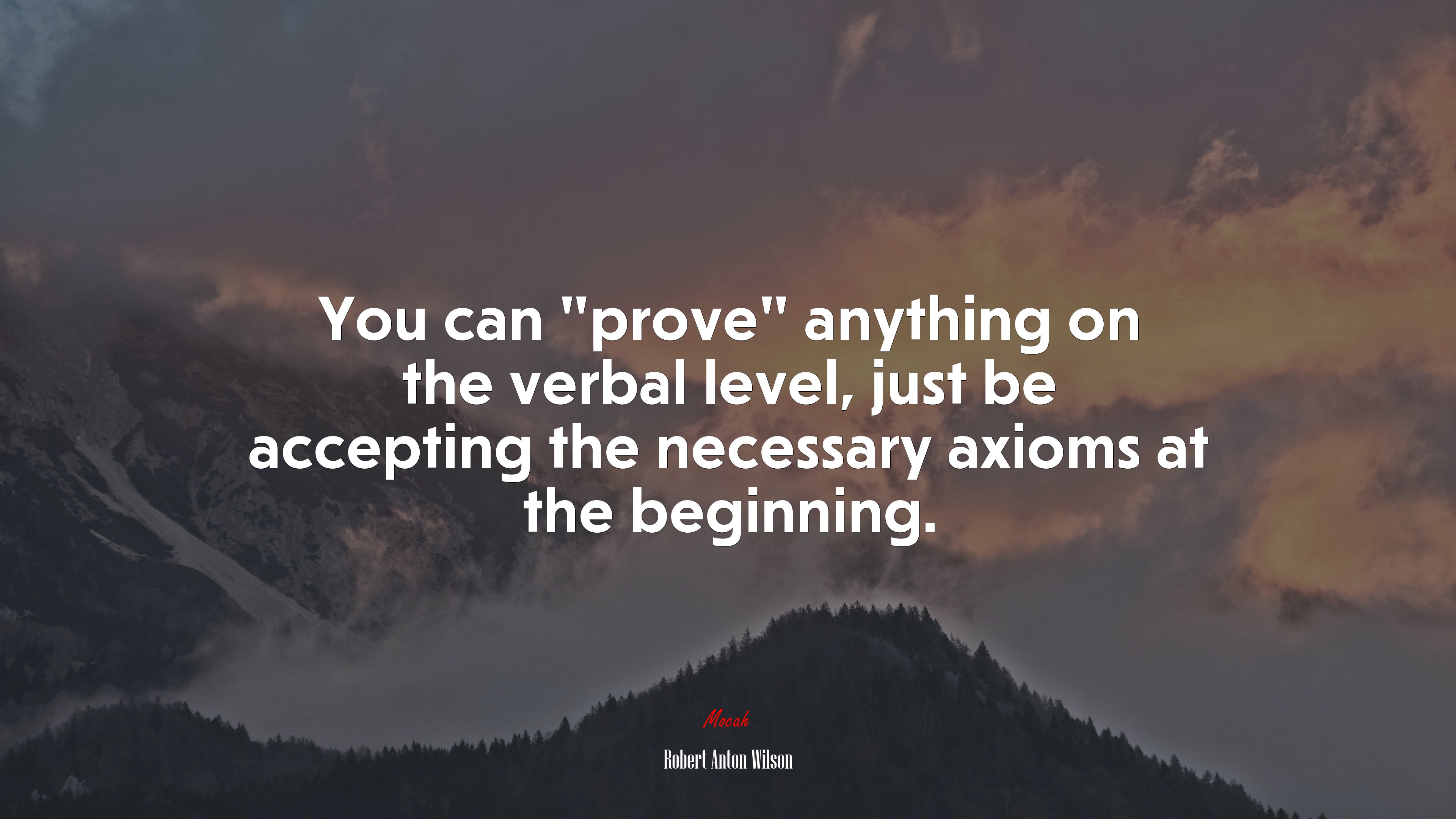 You can “prove” anything on the verbal level, just be accepting the necessary axioms at the beginning. | Robert Anton Wilson quote HD Wallpaper