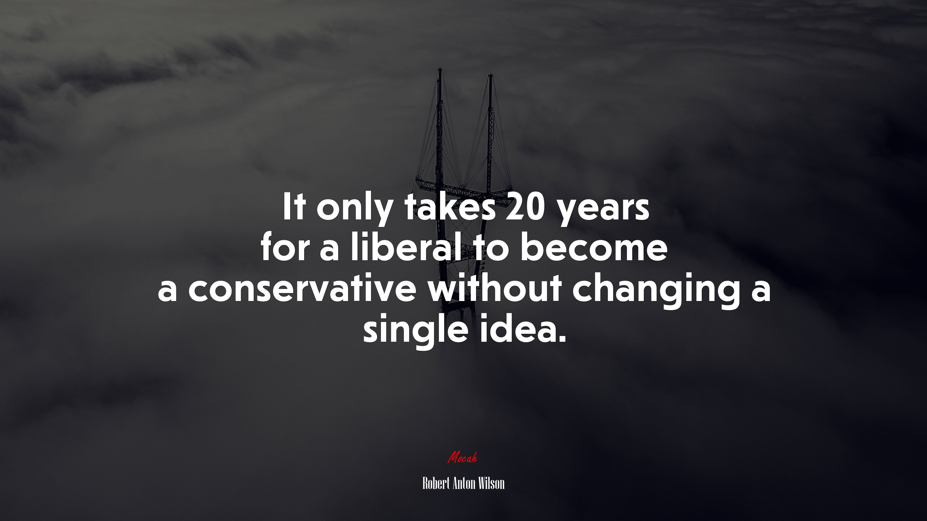 It only takes 20 years for a liberal to become a conservative without changing a single idea. | Robert Anton Wilson quote HD Wallpaper