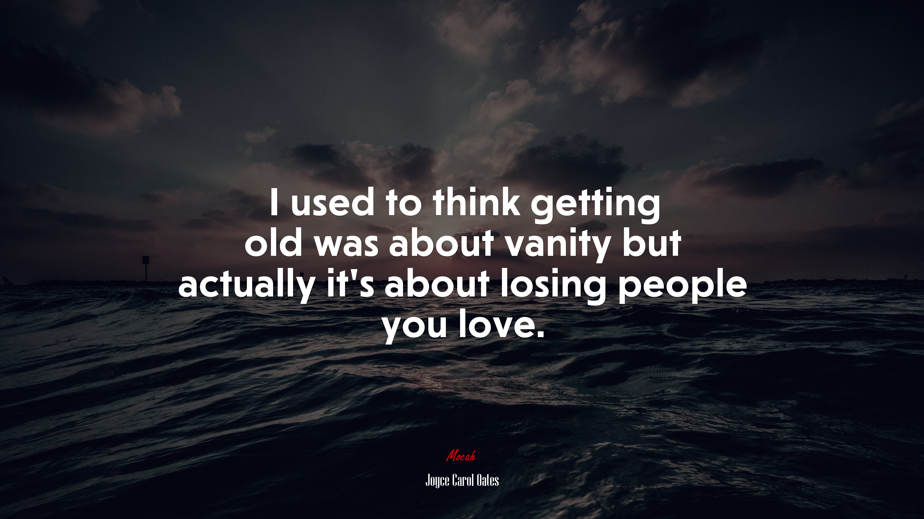 I used to think getting old was about vanity but actually it’s about losing people you love. | Joyce Carol Oates quote HD Wallpaper