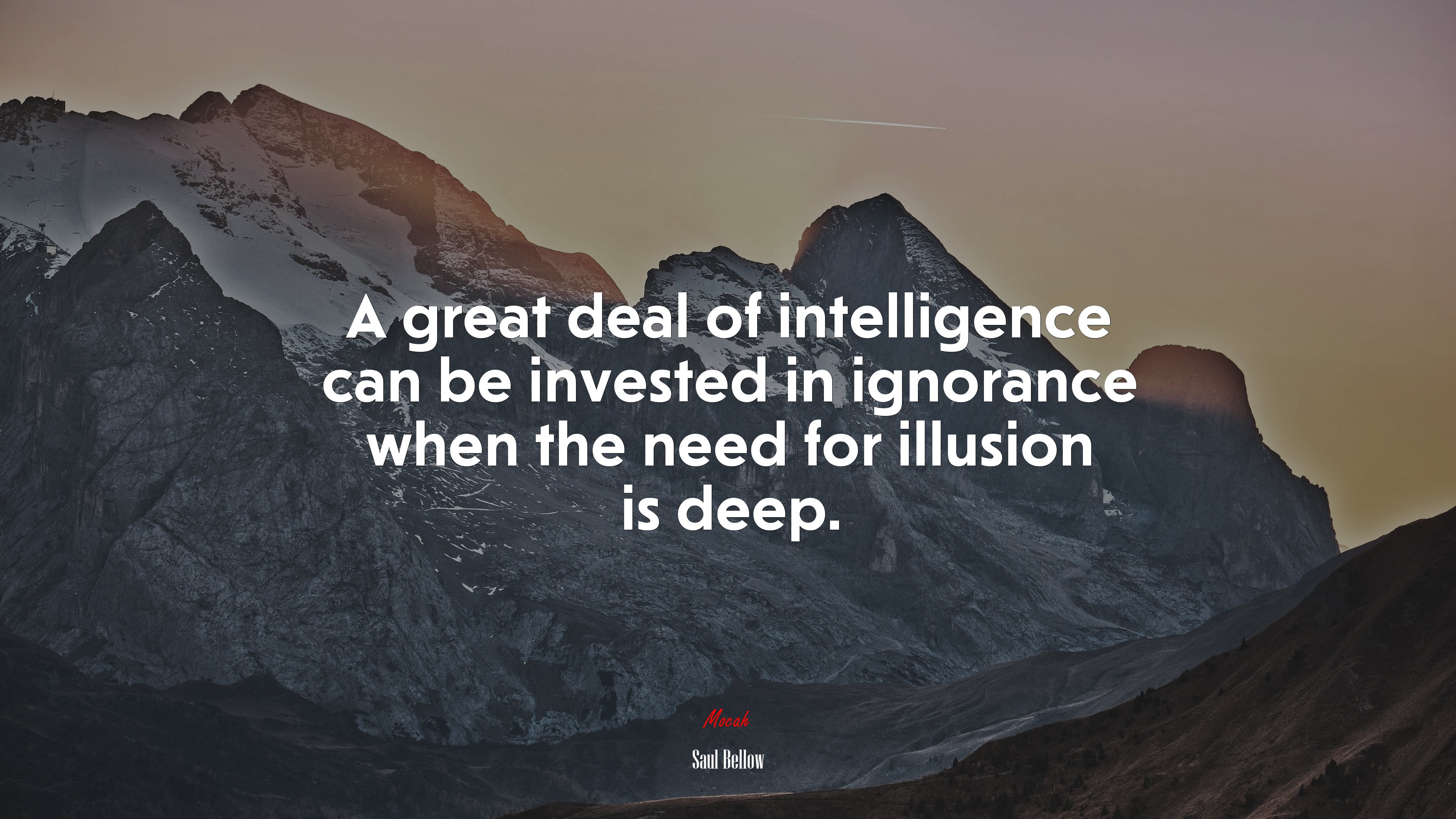 A great deal of intelligence can be invested in ignorance when the need for illusion is deep. | Saul Bellow quote HD Wallpaper