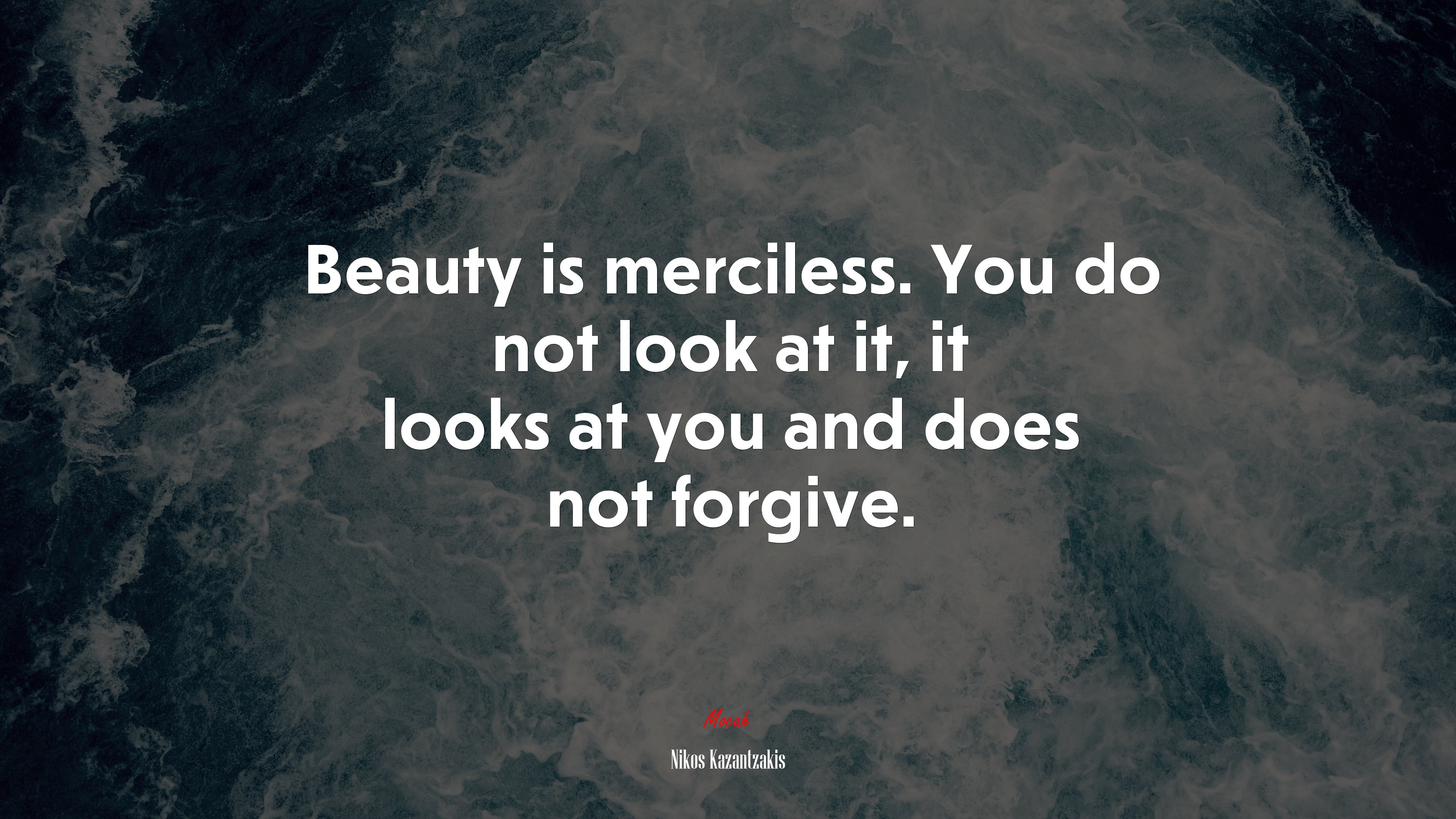 Beauty is merciless. You do not look at it, it looks at you and does not forgive. | Nikos Kazantzakis quote HD Wallpaper
