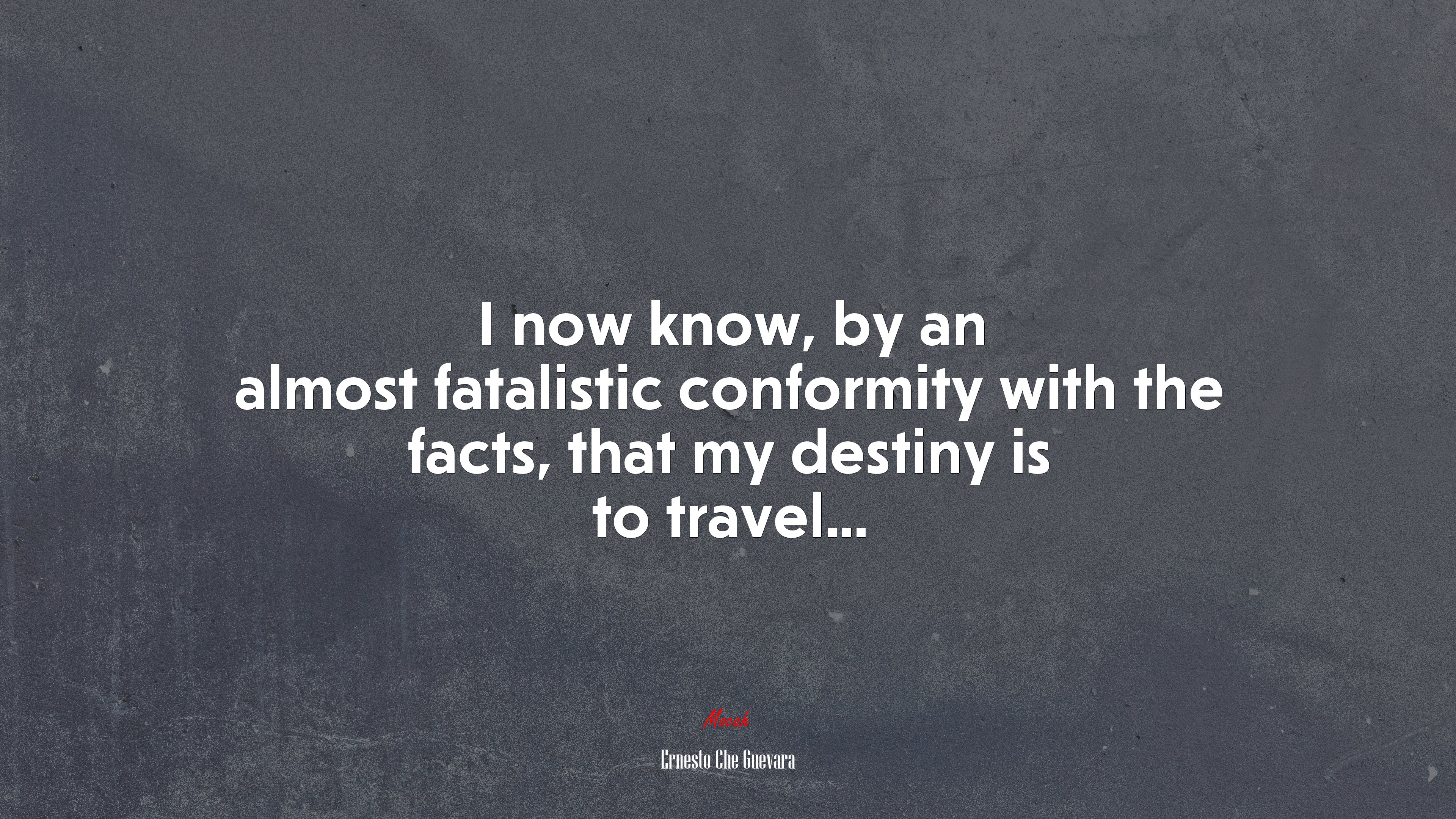 I now know, by an almost fatalistic conformity with the facts, that my destiny is to travel... | Ernesto Che Guevara quote HD Wallpaper