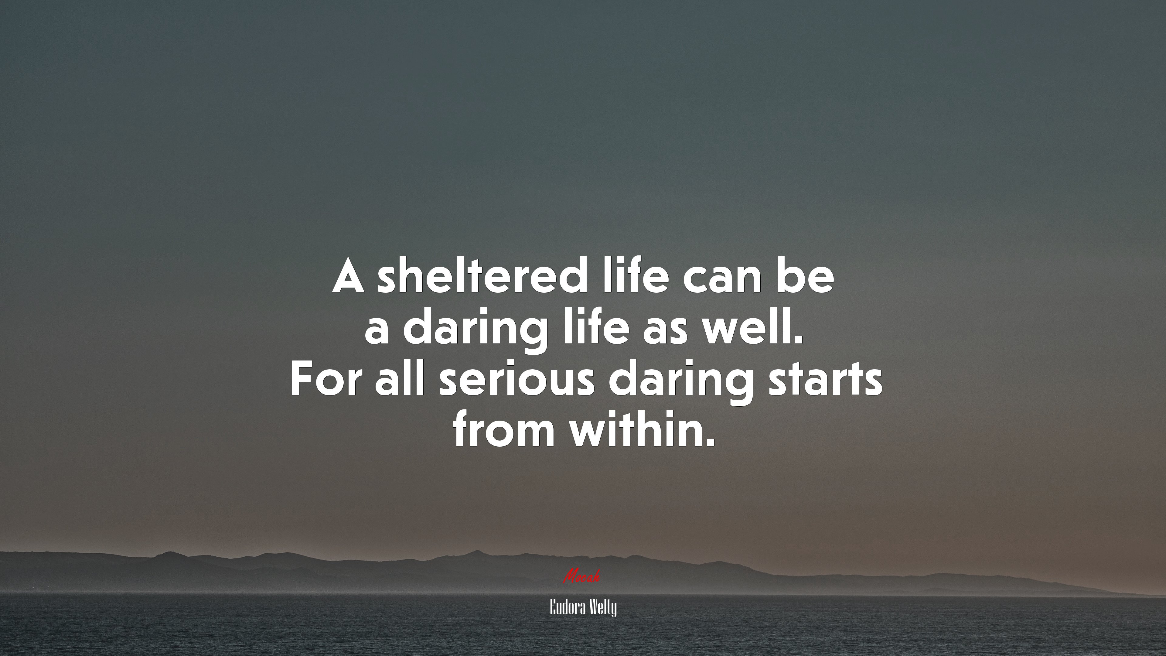 A sheltered life can be a daring life as well. For all serious daring starts from within. | Eudora Welty quote HD Wallpaper