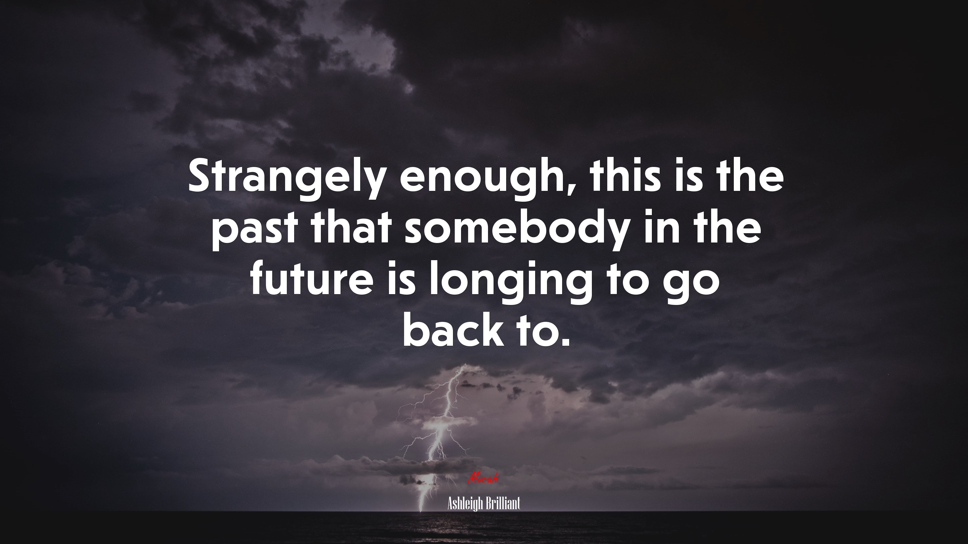Strangely enough, this is the past that somebody in the future is longing to go back to. | Ashleigh Brilliant quote HD Wallpaper