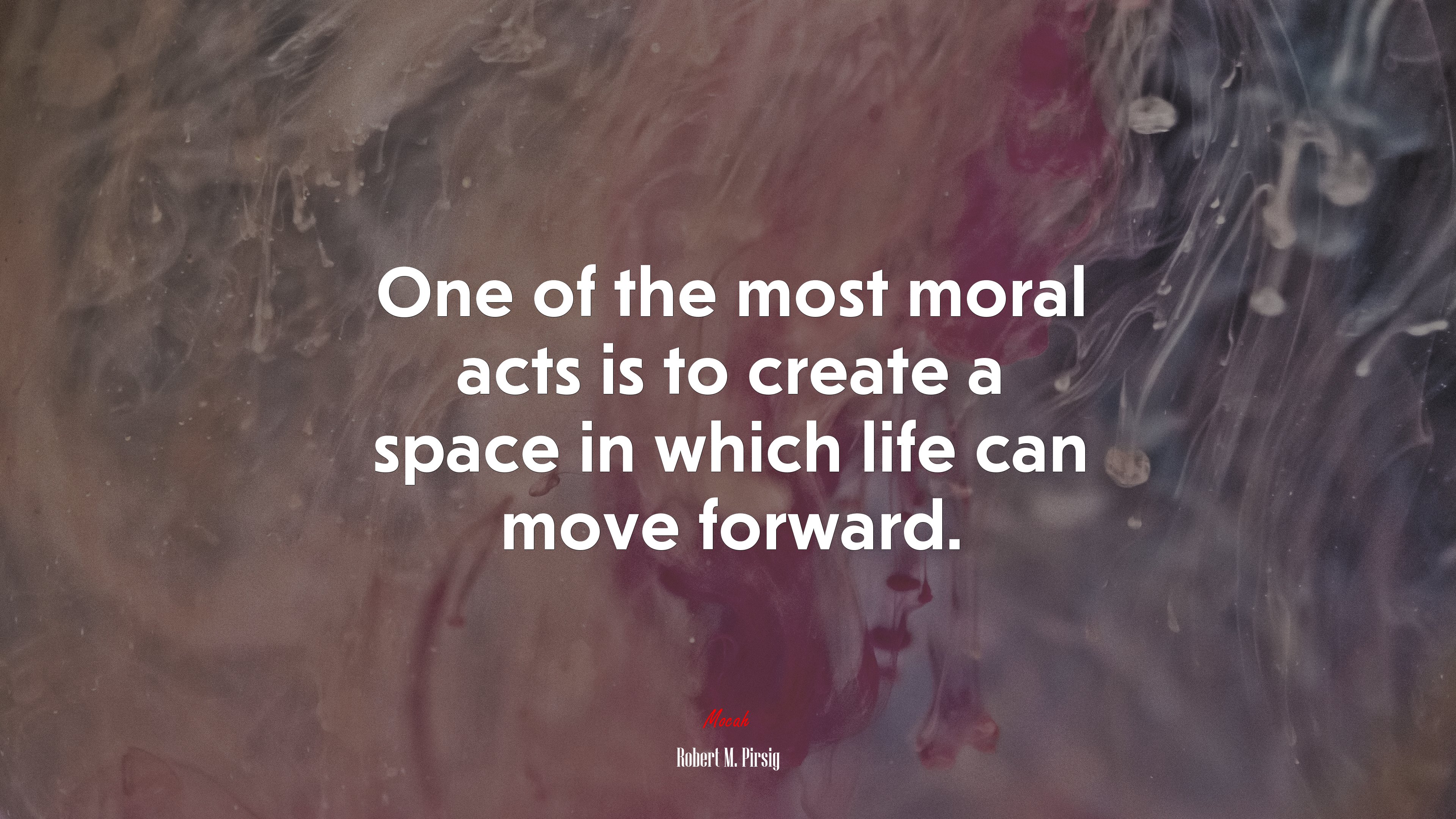 One of the most moral acts is to create a space in which life can move forward. | Robert M. Pirsig quote HD Wallpaper
