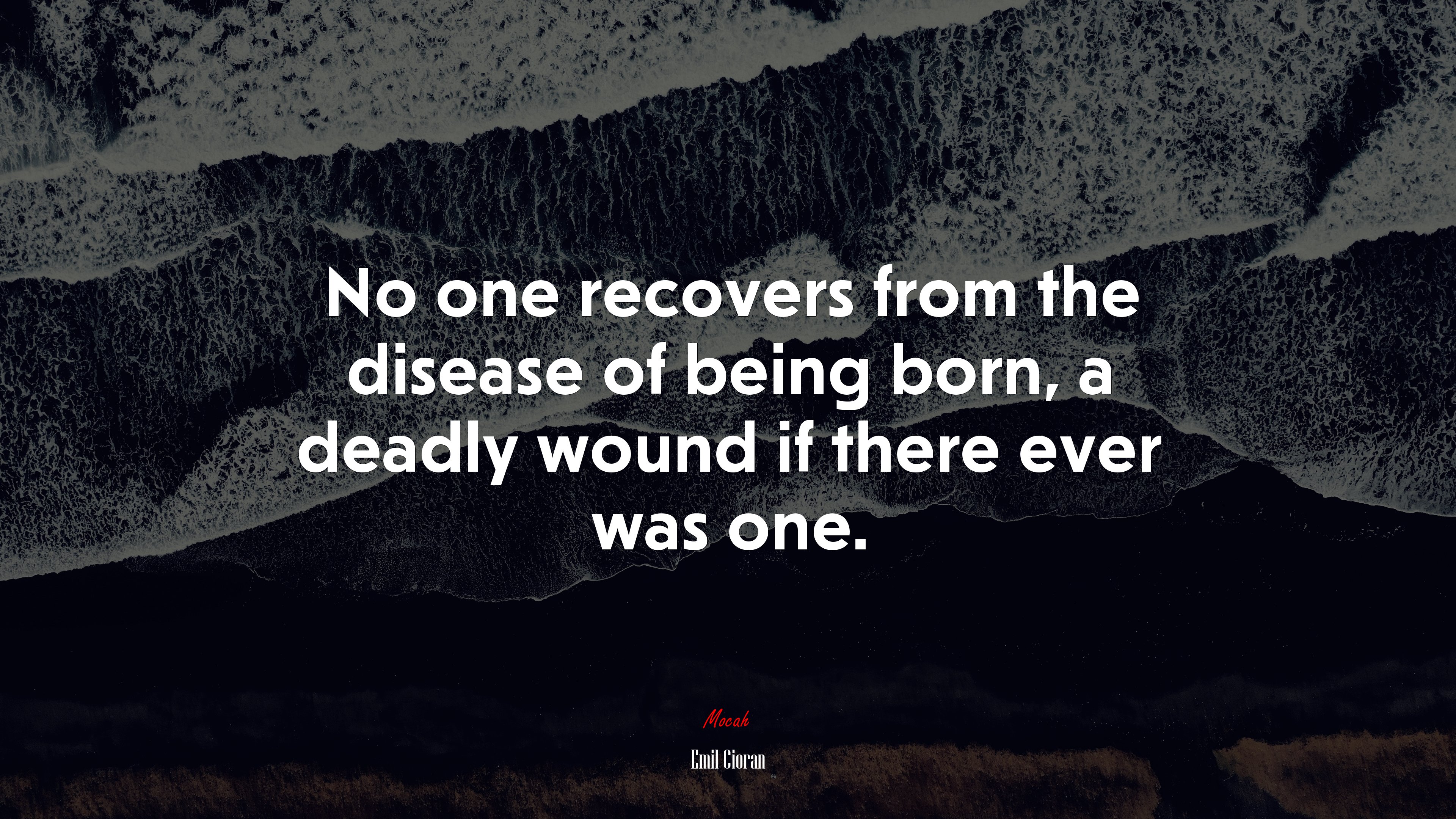 No one recovers from the disease of being born, a deadly wound if there ever was one. | Emil Cioran quote HD Wallpaper