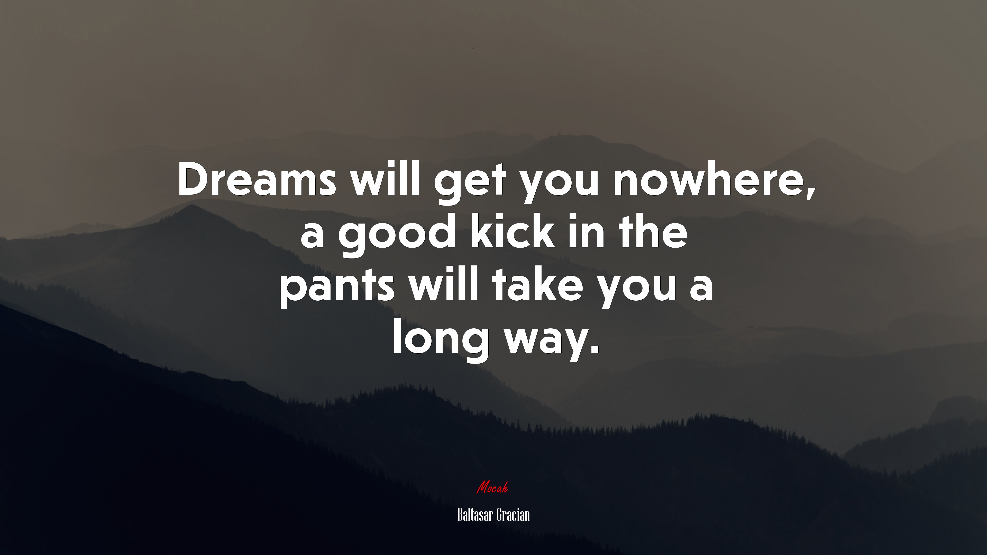 Dreams will get you nowhere, a good kick in the pants will take you a long way. | Baltasar Gracián quote HD Wallpaper