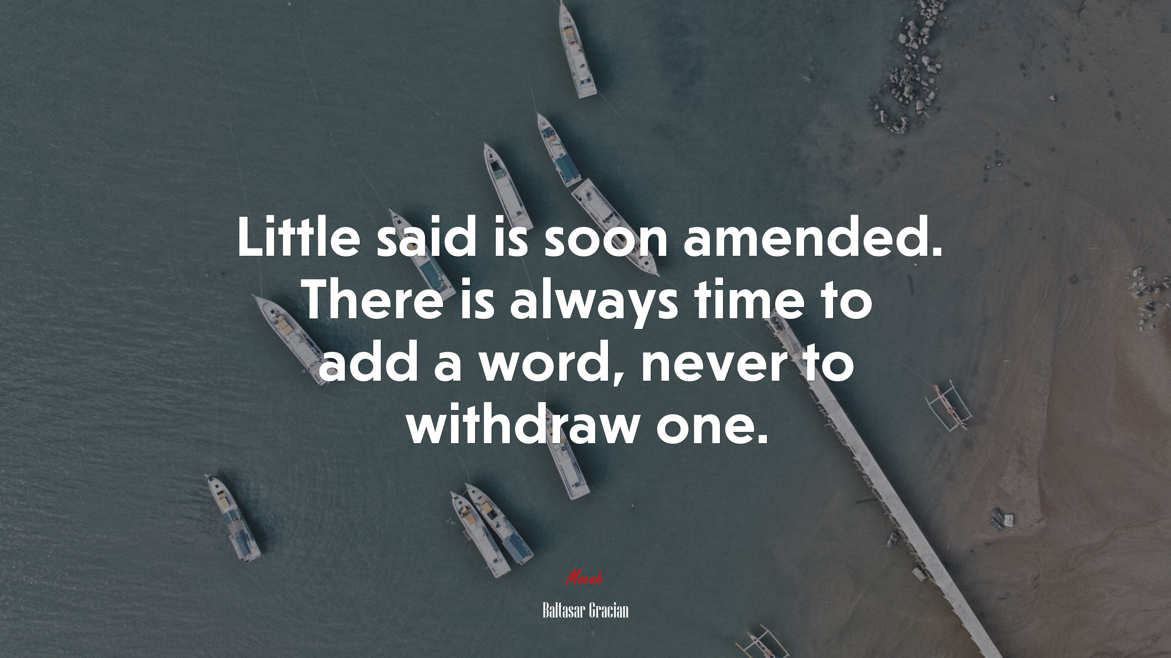 Little said is soon amended. There is always time to add a word, never to withdraw one. | Baltasar Gracián quote HD Wallpaper