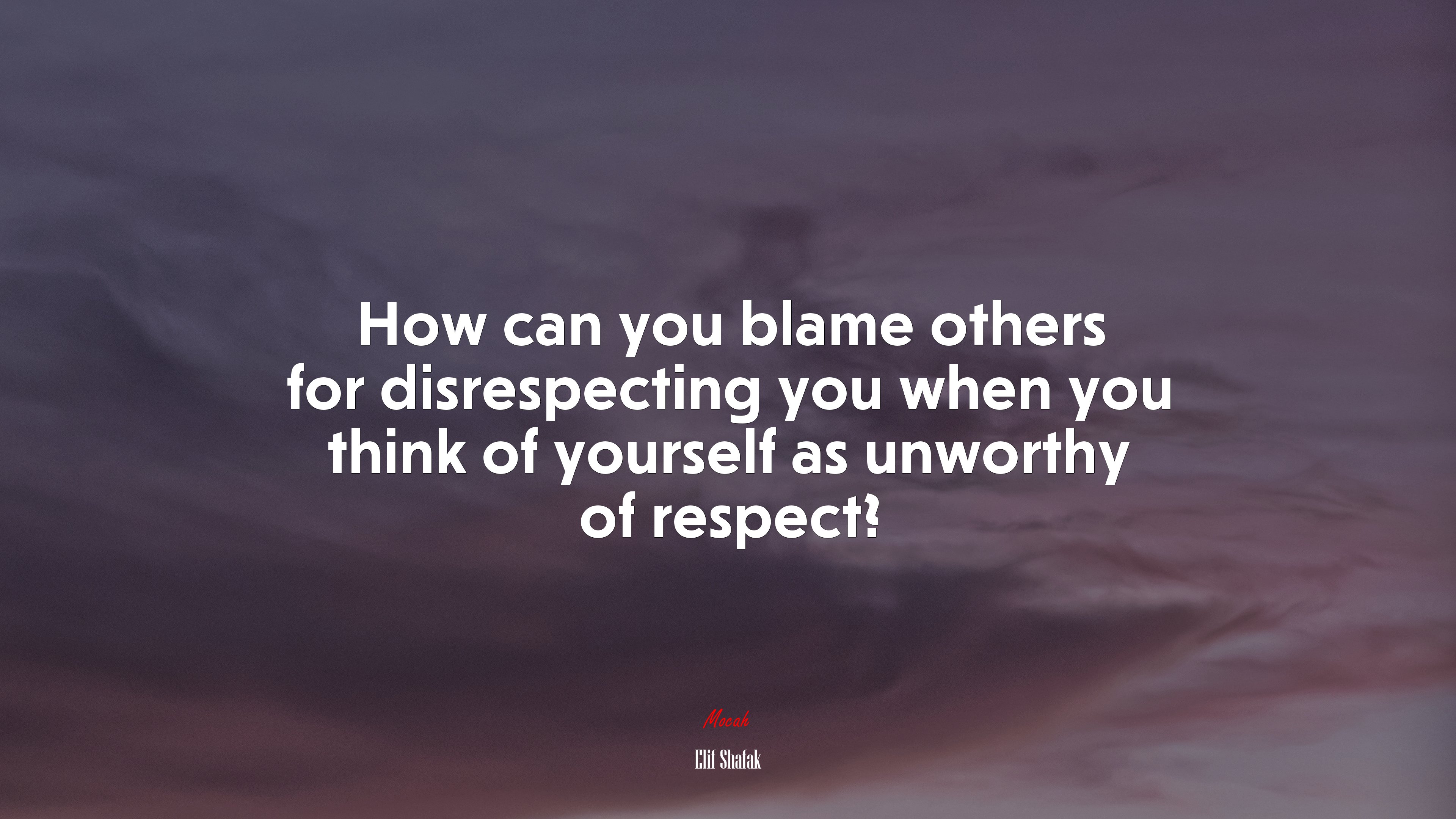 How can you blame others for disrespecting you when you think of yourself as unworthy of respect? | Elif Shafak quote HD Wallpaper