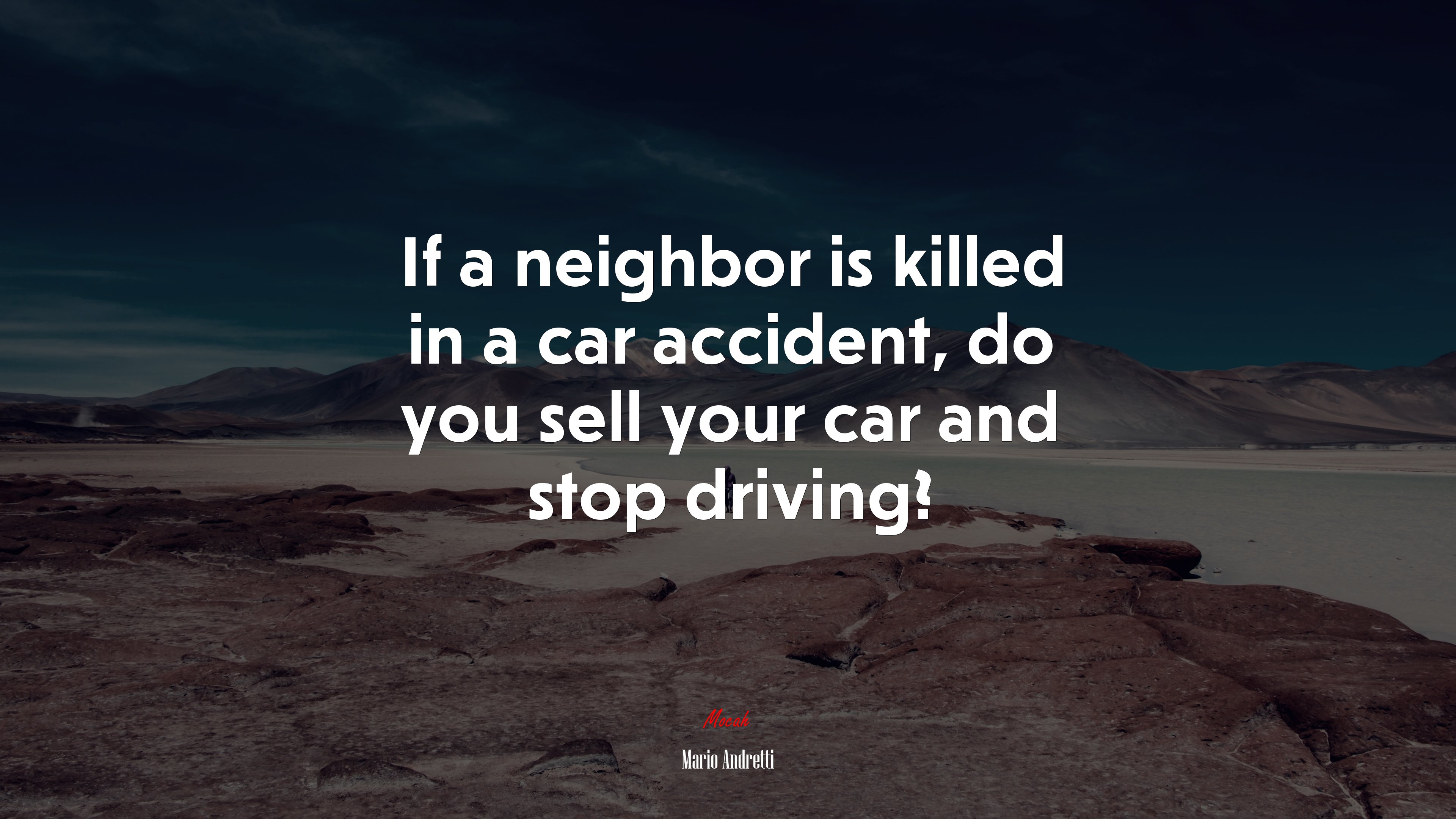 If a neighbor is killed in a car accident, do you sell your car and stop driving? | Mario Andretti quote HD Wallpaper