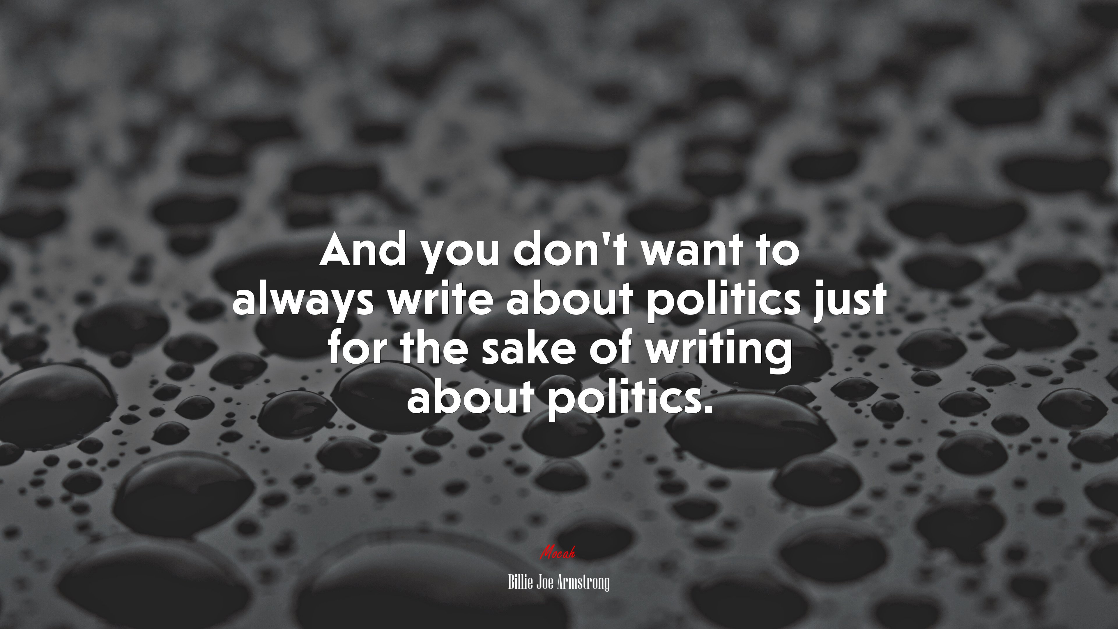 And you don’t want to always write about politics just for the sake of writing about politics. | Billie Joe Armstrong quote HD Wallpaper