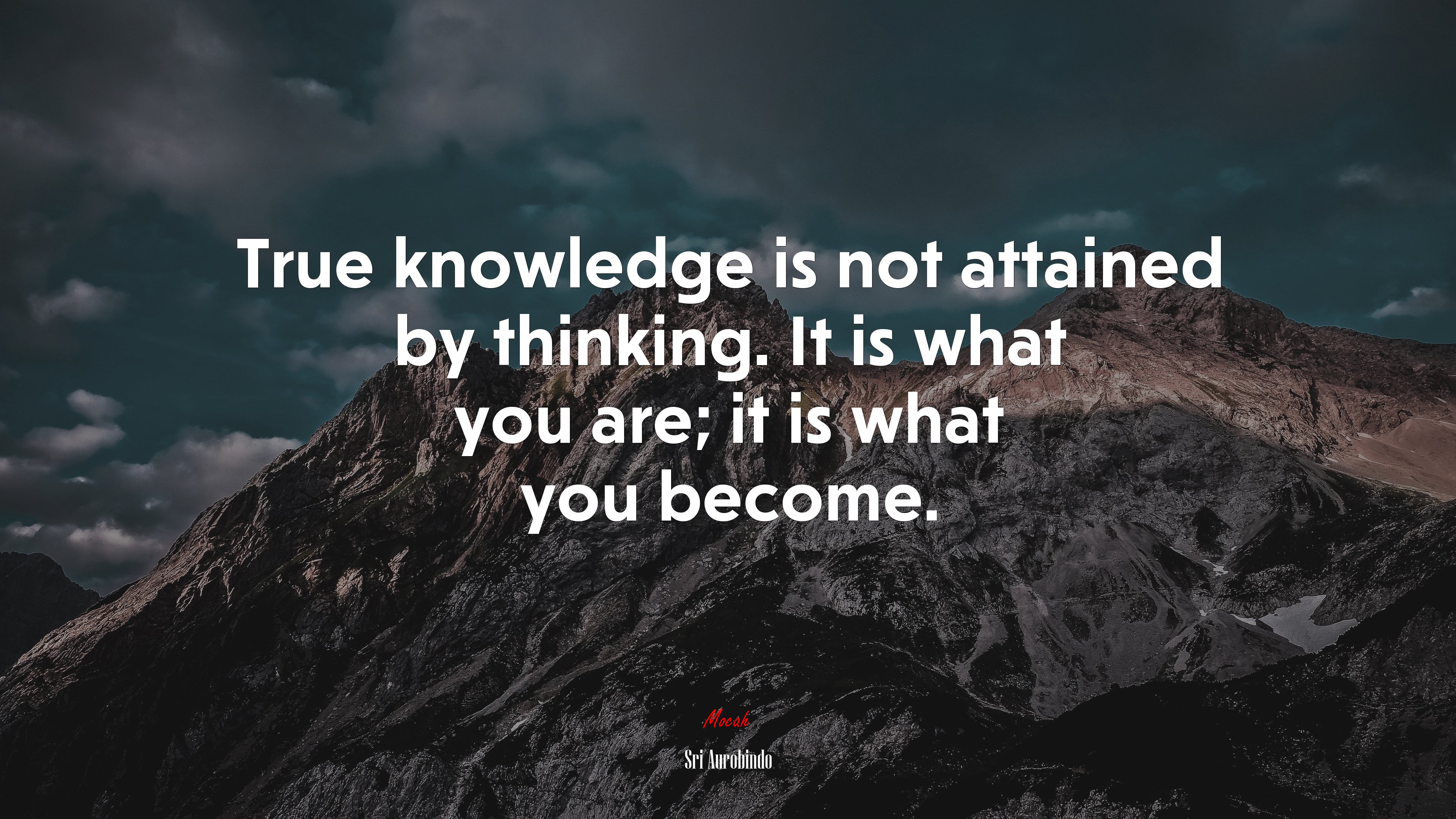 True knowledge is not attained by thinking. It is what you are; it is what you become. | Sri Aurobindo quote HD Wallpaper