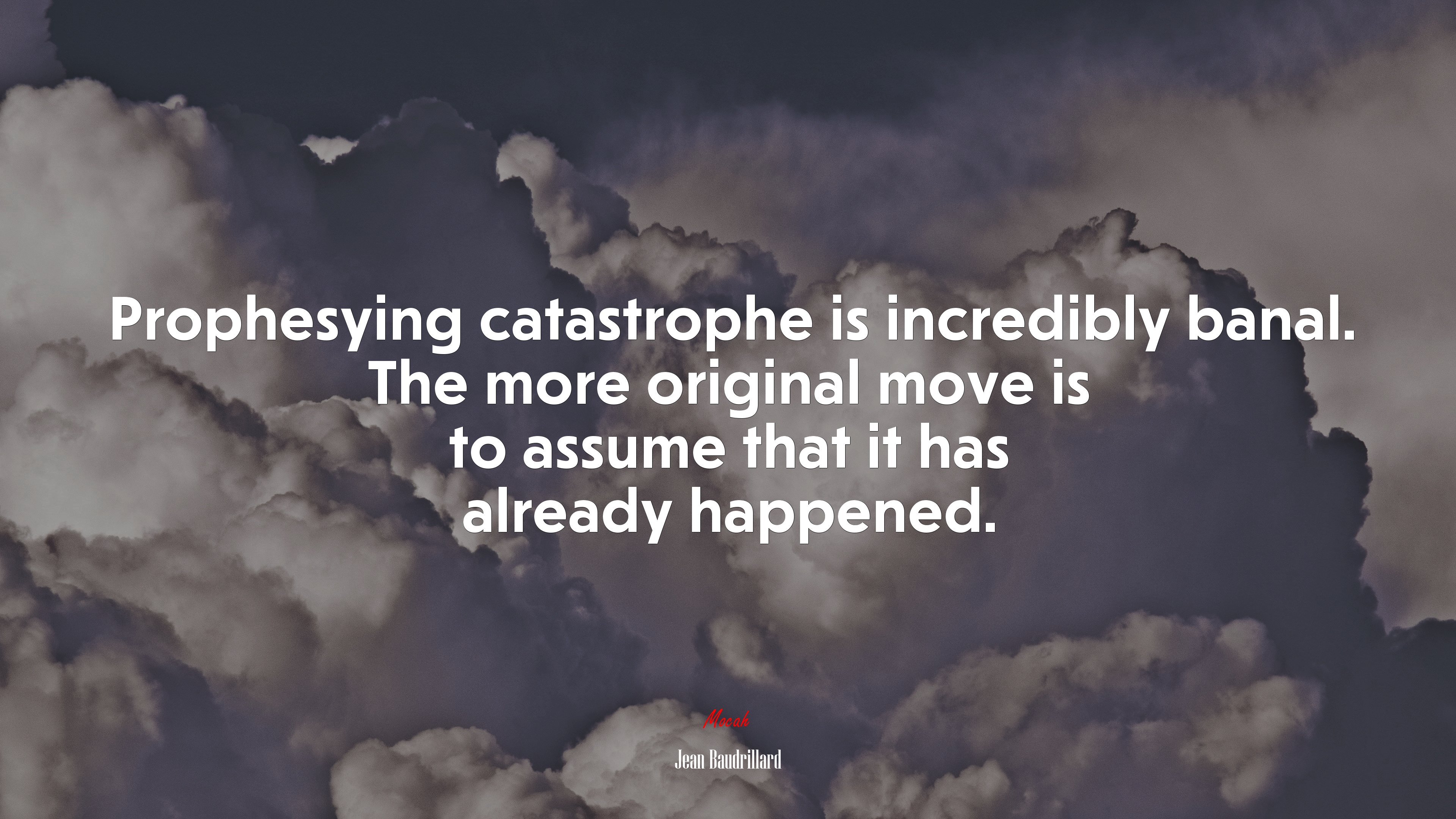 Prophesying catastrophe is incredibly banal. The more original move is to assume that it has already happened. | Jean Baudrillard quote HD Wallpaper