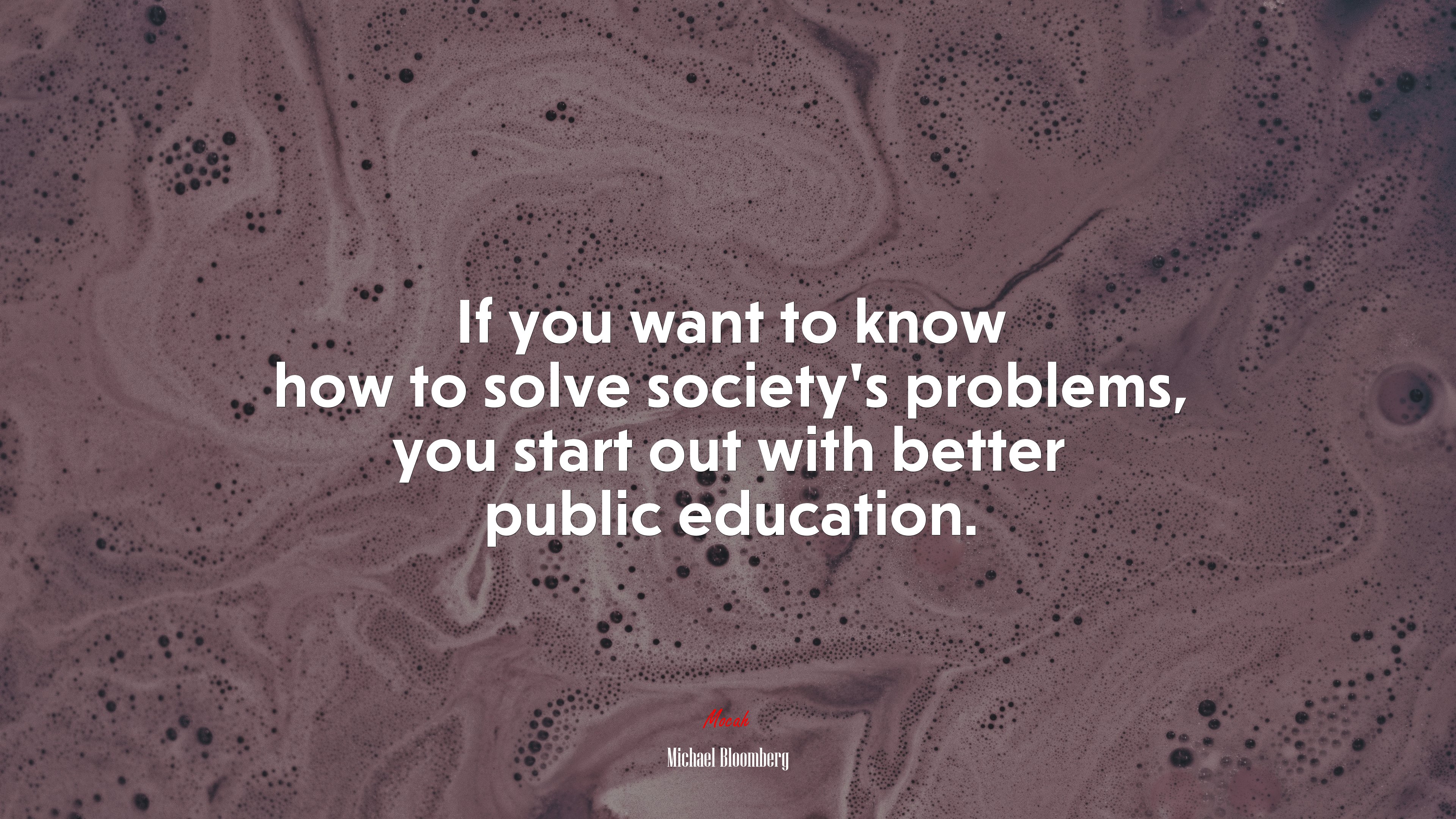 If you want to know how to solve society’s problems, you start out with better public education. | Michael Bloomberg quote HD Wallpaper
