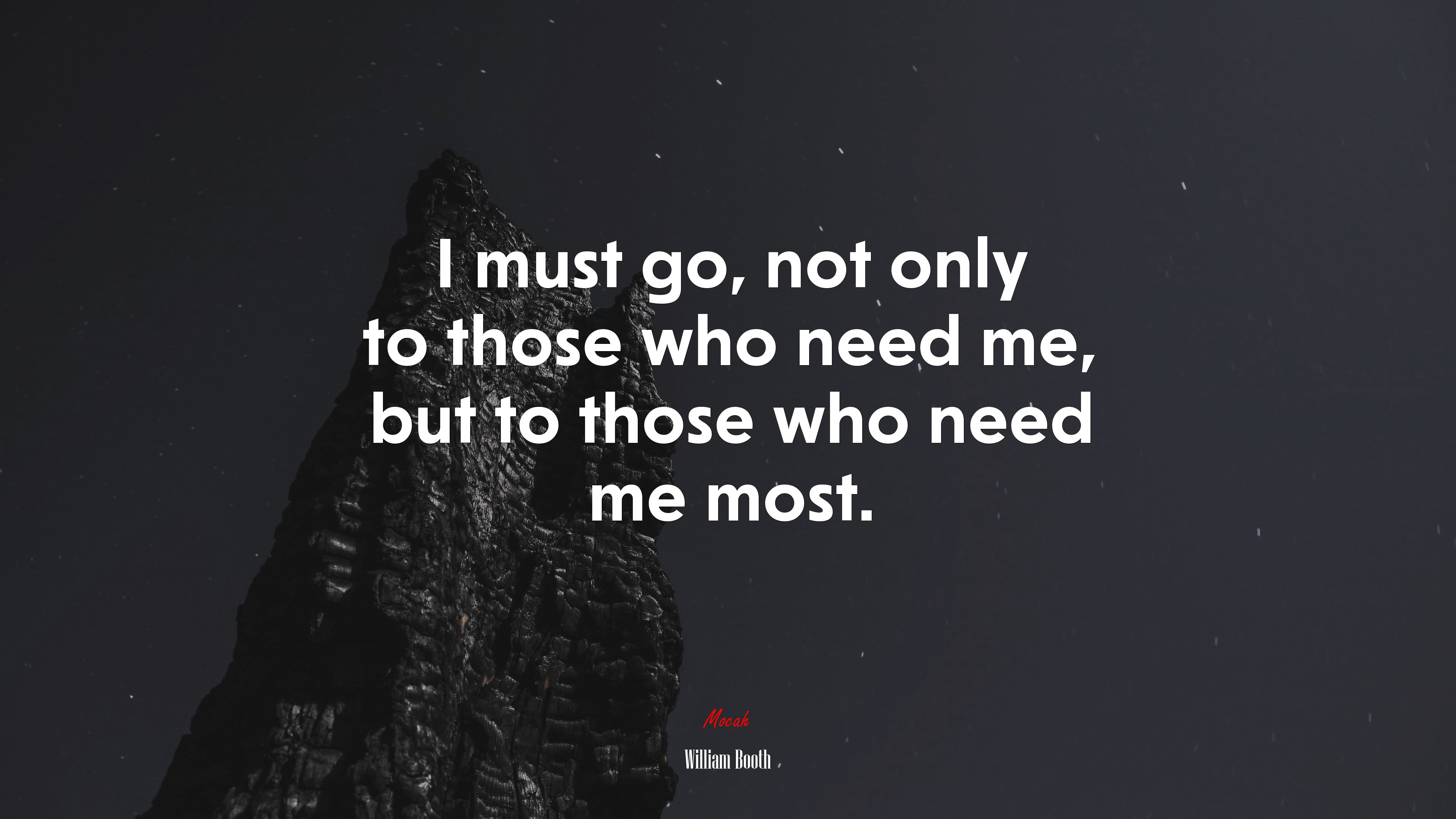 I must go, not only to those who need me, but to those who need me most. | William Booth quote HD Wallpaper