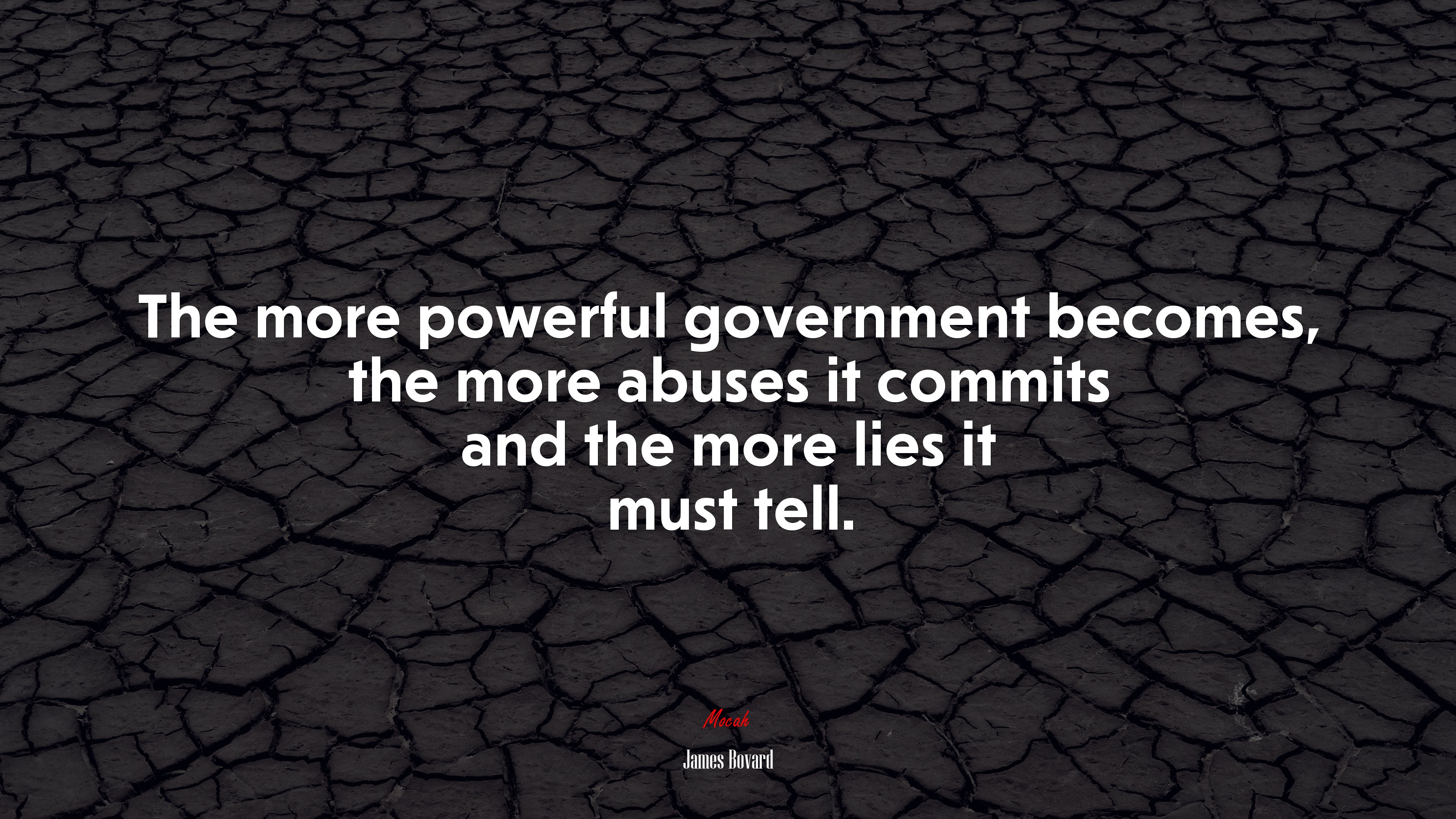 The more powerful government becomes, the more abuses it commits and the more lies it must tell. | James Bovard quote HD Wallpaper