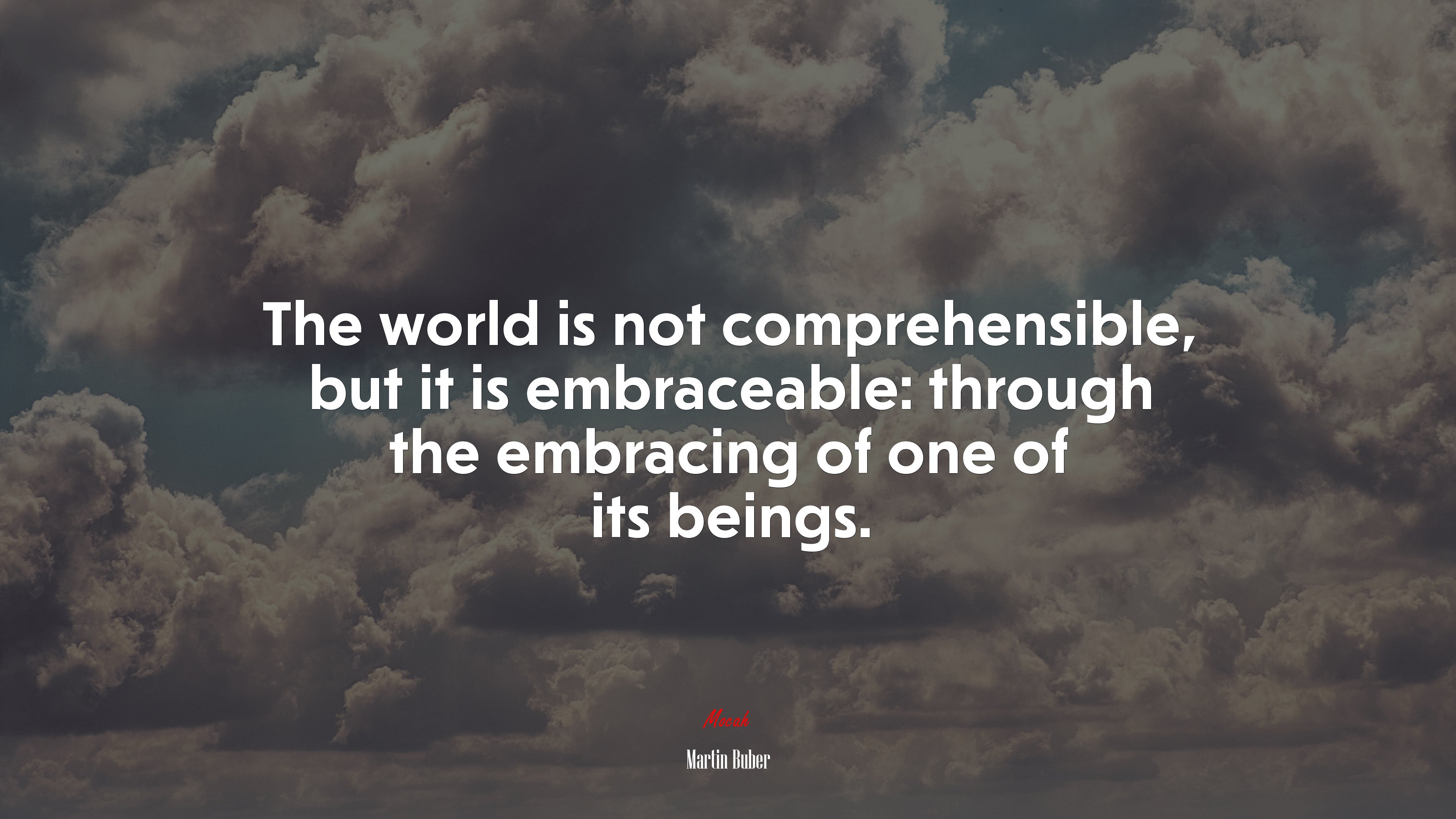The world is not comprehensible, but it is embraceable: through the embracing of one of its beings. | Martin Buber quote HD Wallpaper