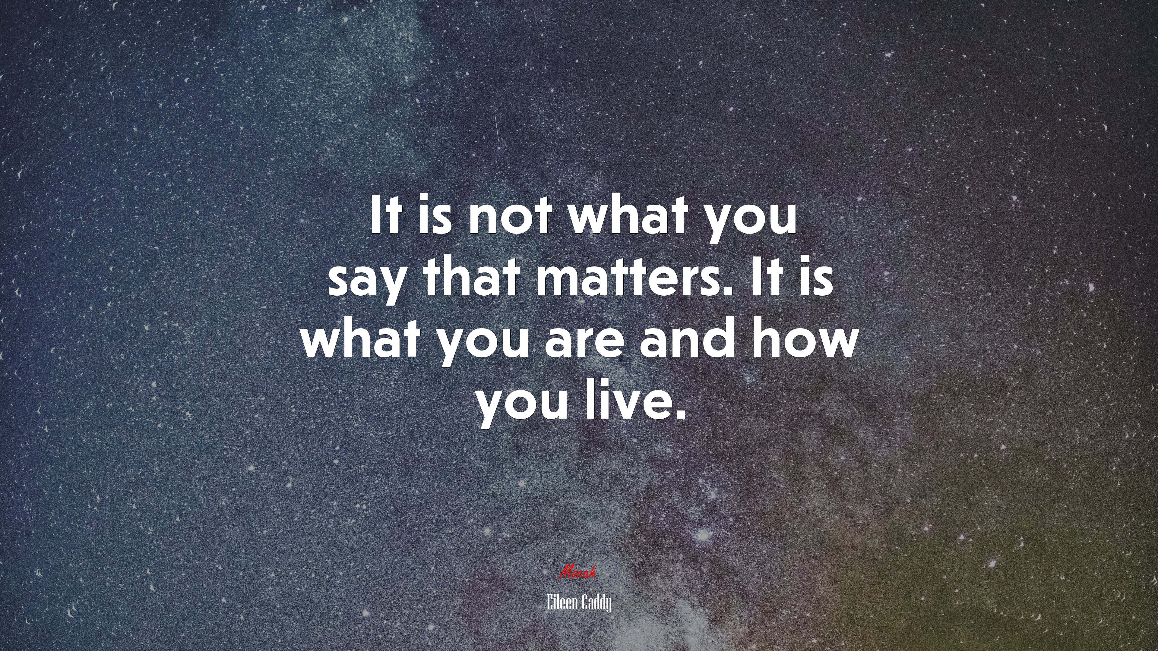 It is not what you say that matters. It is what you are and how you live. | Eileen Caddy quote HD Wallpaper