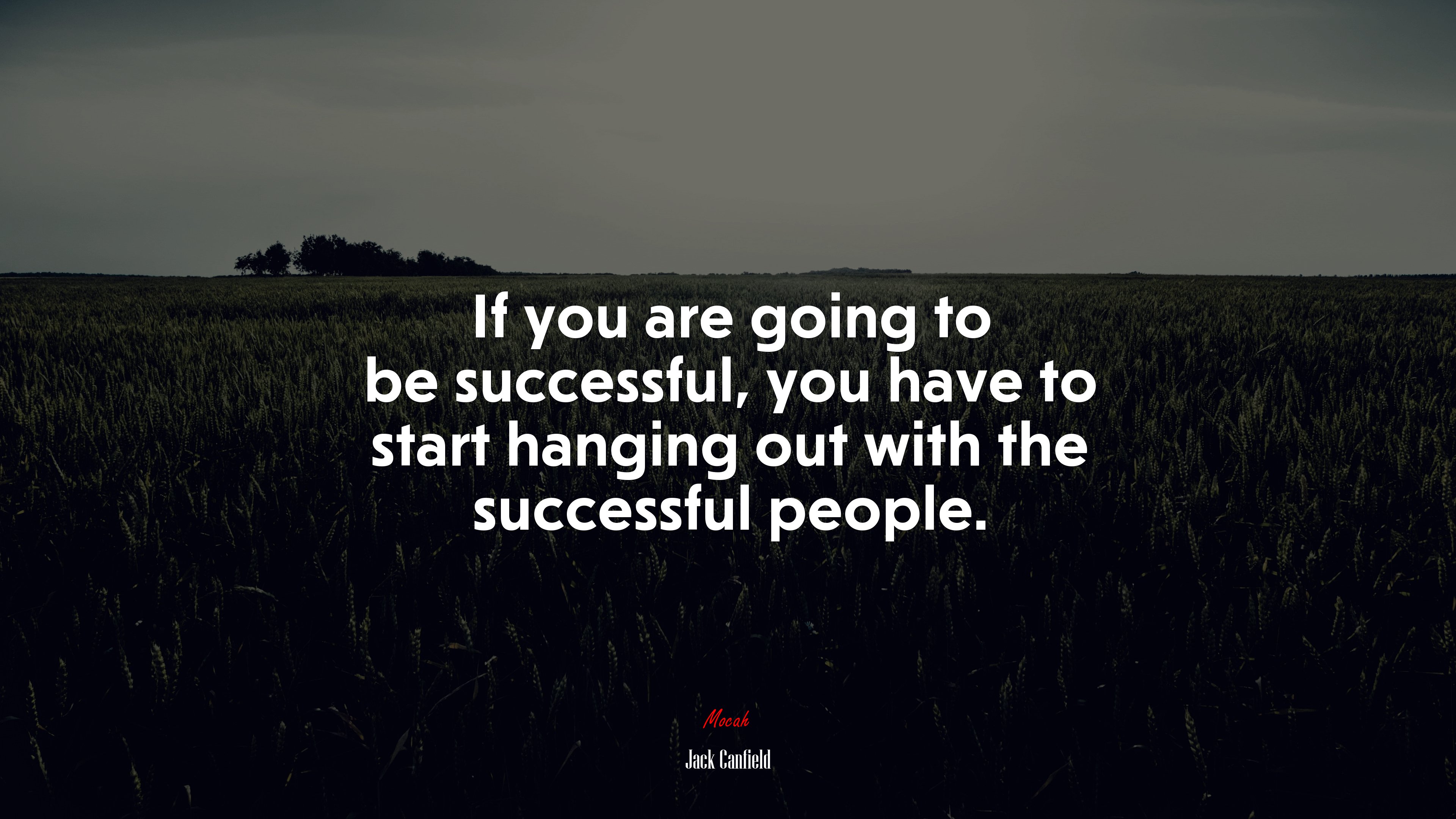 If you are going to be successful, you have to start hanging out with the successful people. | Jack Canfield quote HD Wallpaper