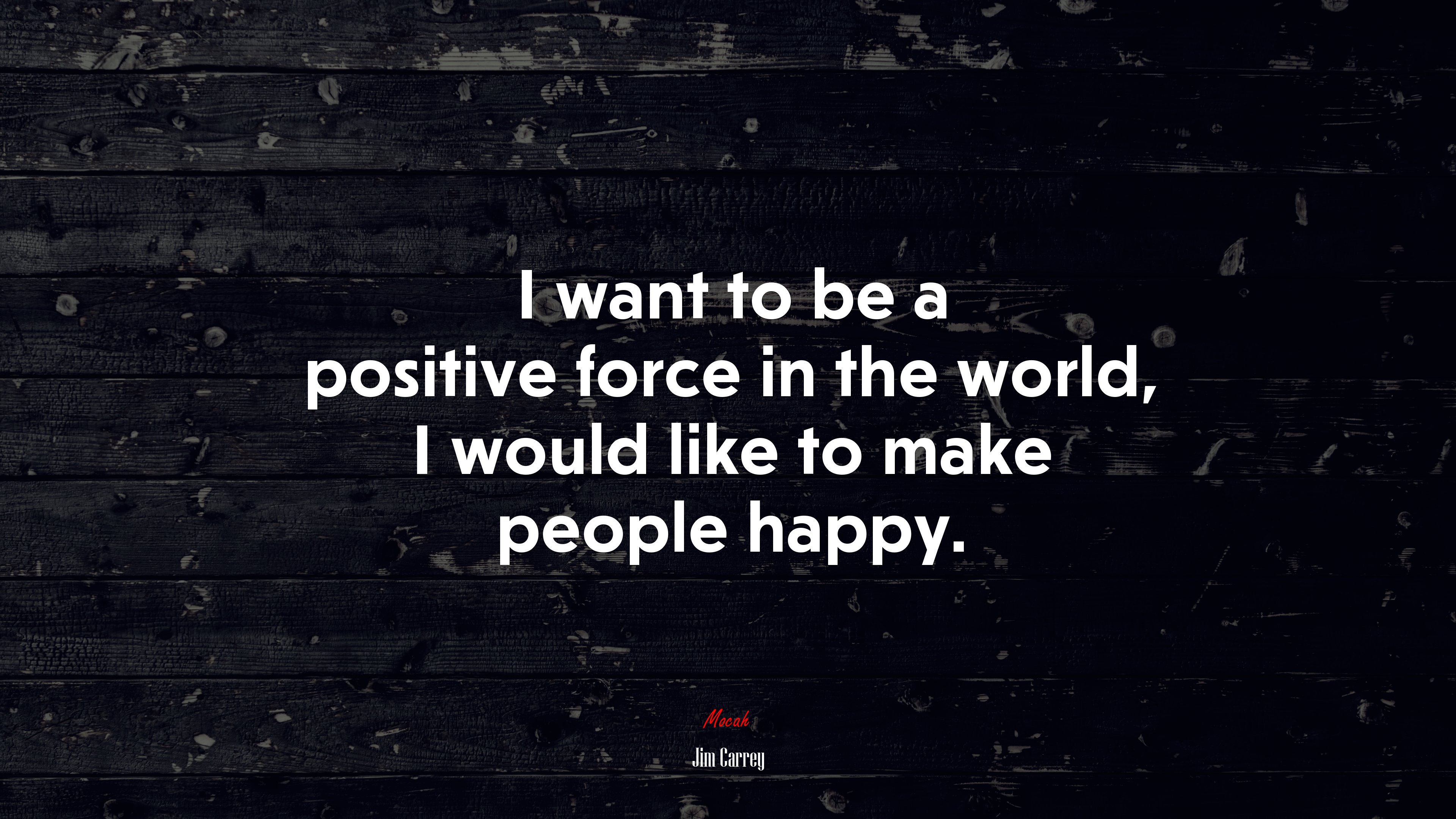I want to be a positive force in the world, I would like to make people happy. | Jim Carrey quote HD Wallpaper