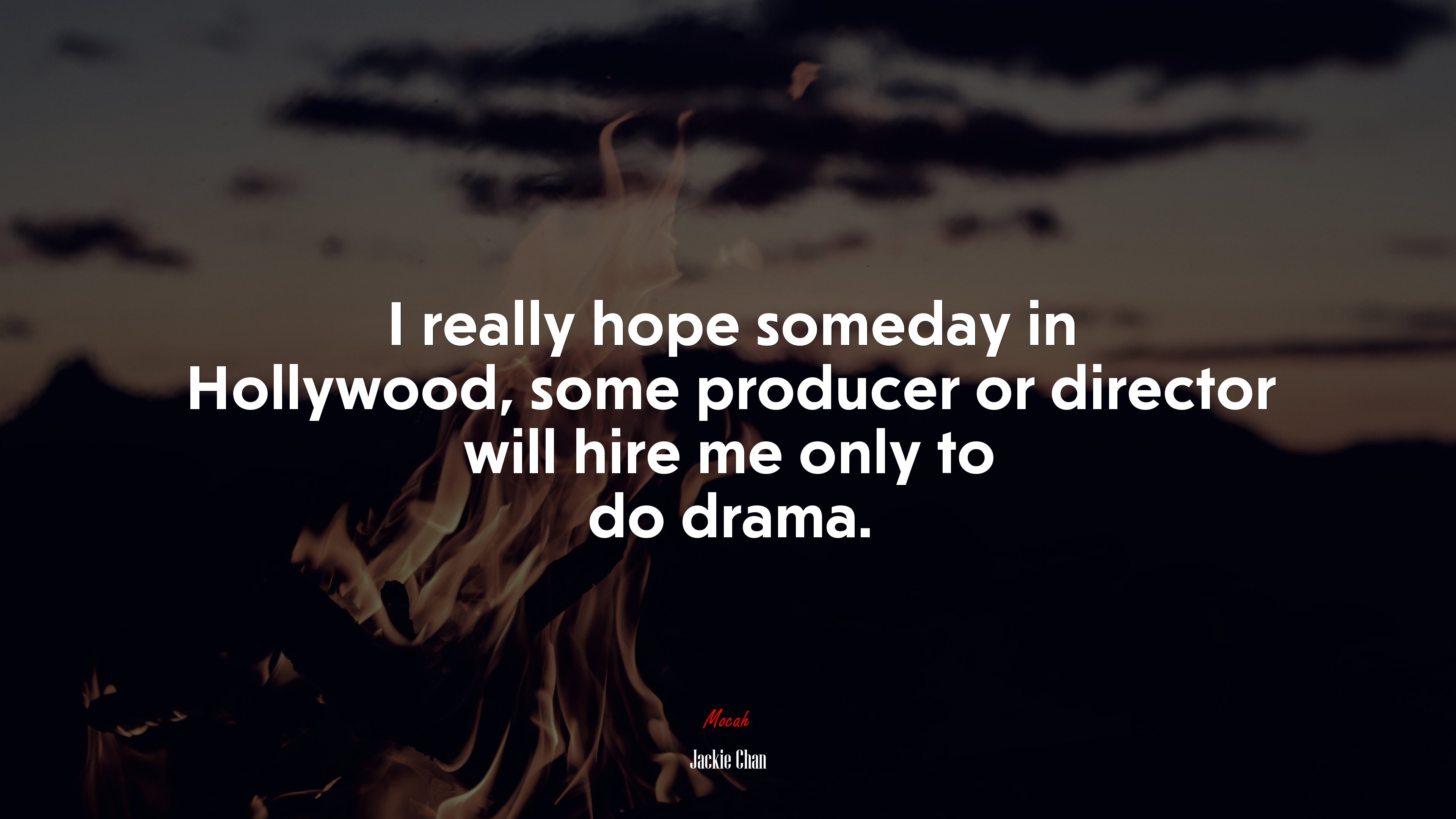 I really hope someday in Hollywood, some producer or director will hire me only to do drama. | Jackie Chan quote HD Wallpaper
