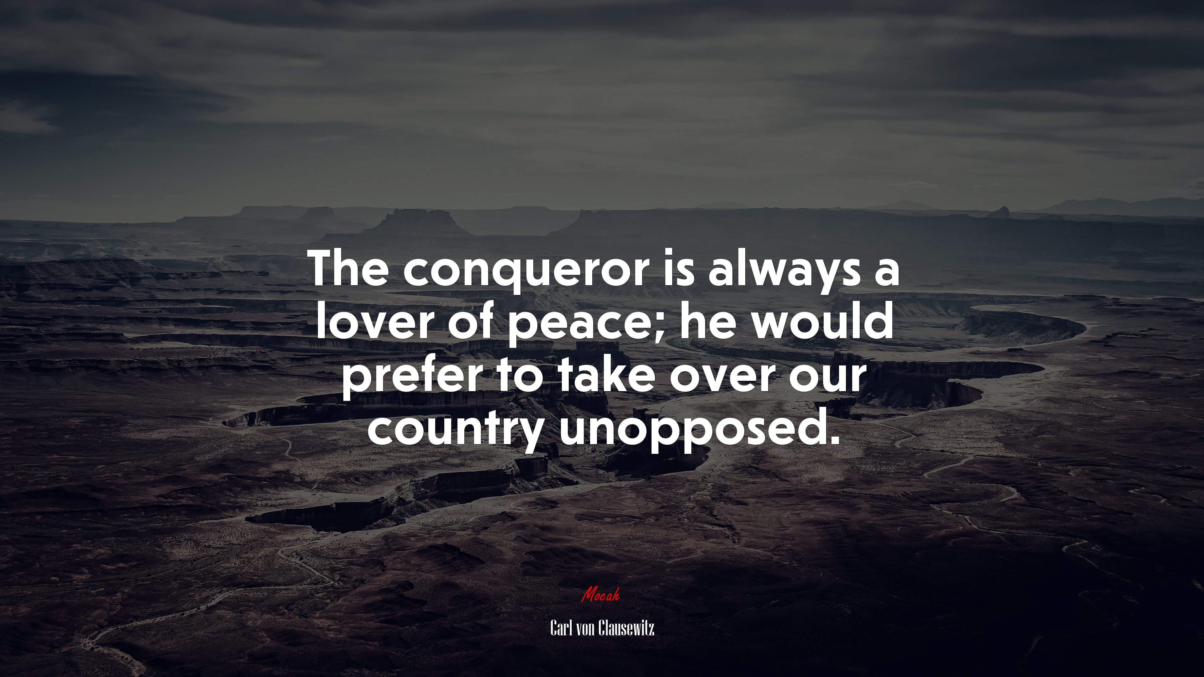 The conqueror is always a lover of peace; he would prefer to take over our country unopposed. | Carl von Clausewitz quote HD Wallpaper