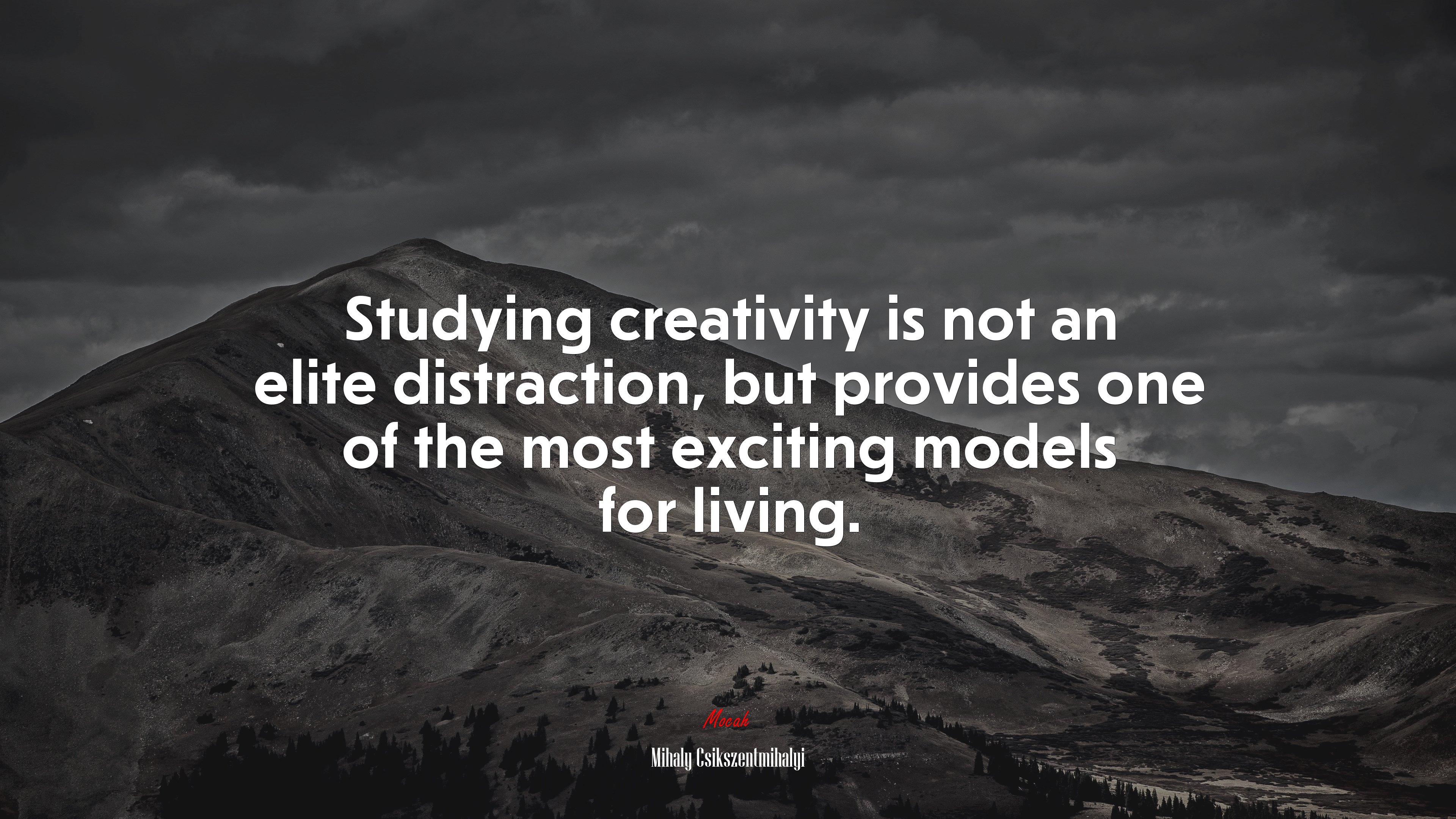 Studying creativity is not an elite distraction, but provides one of the most exciting models for living. | Mihaly Csikszentmihalyi quote HD Wallpaper