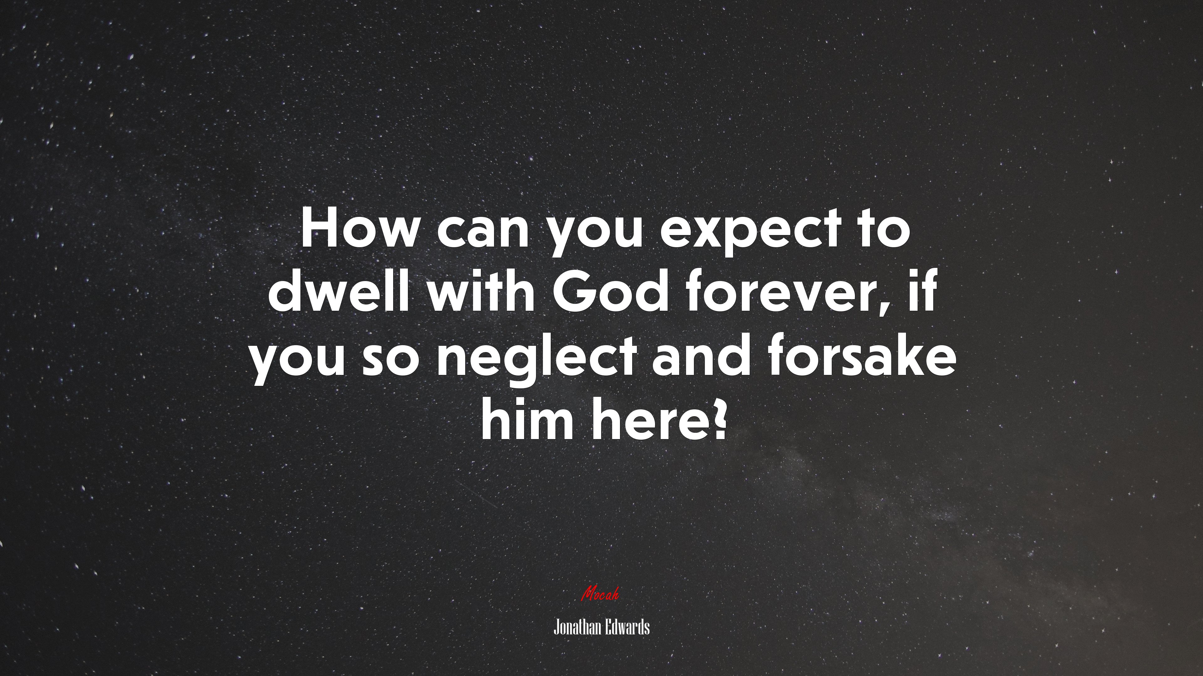 How can you expect to dwell with God forever, if you so neglect and forsake him here? | Jonathan Edwards quote HD Wallpaper