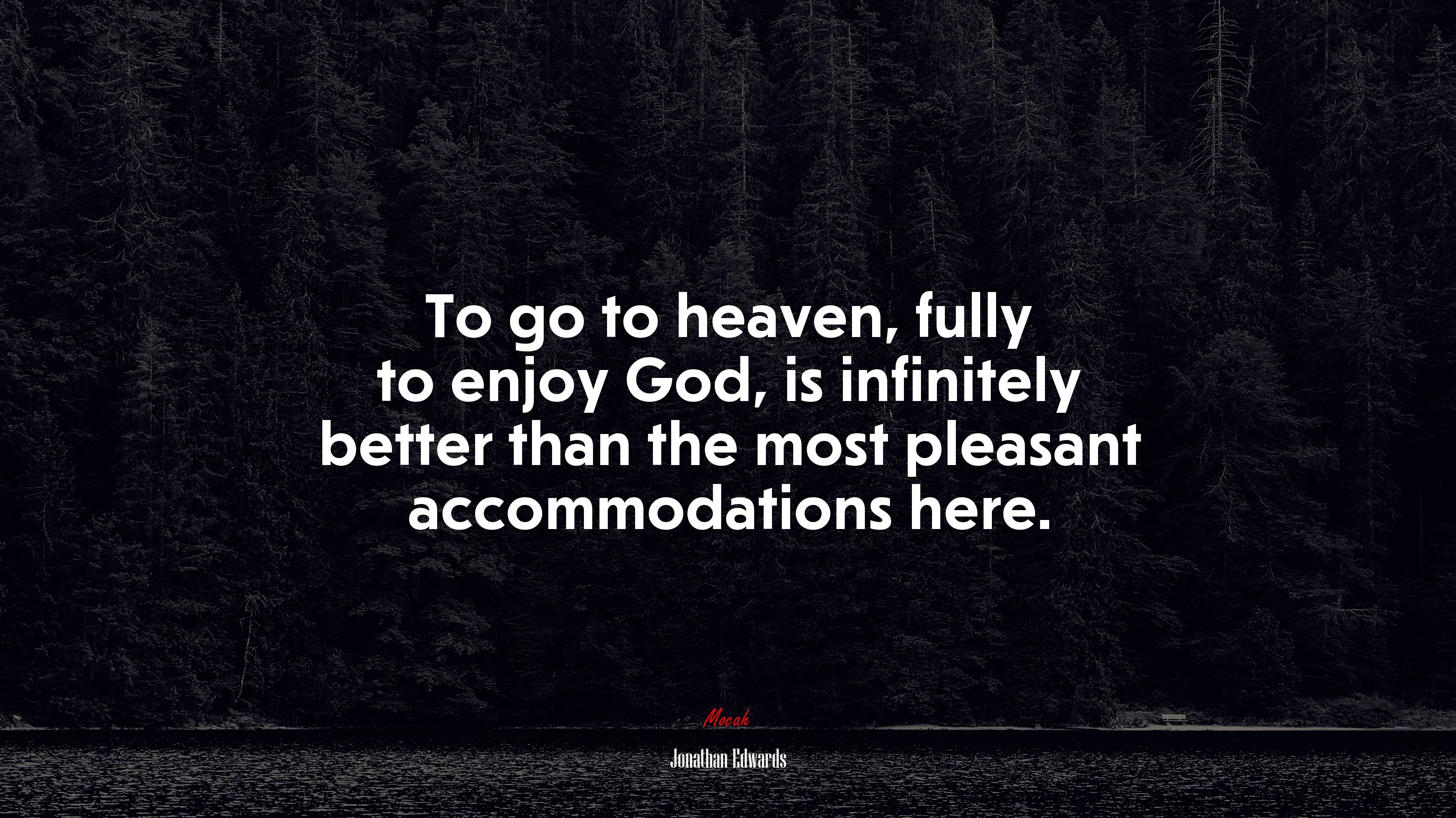 To go to heaven, fully to enjoy God, is infinitely better than the most pleasant accommodations here. | Jonathan Edwards quote HD Wallpaper