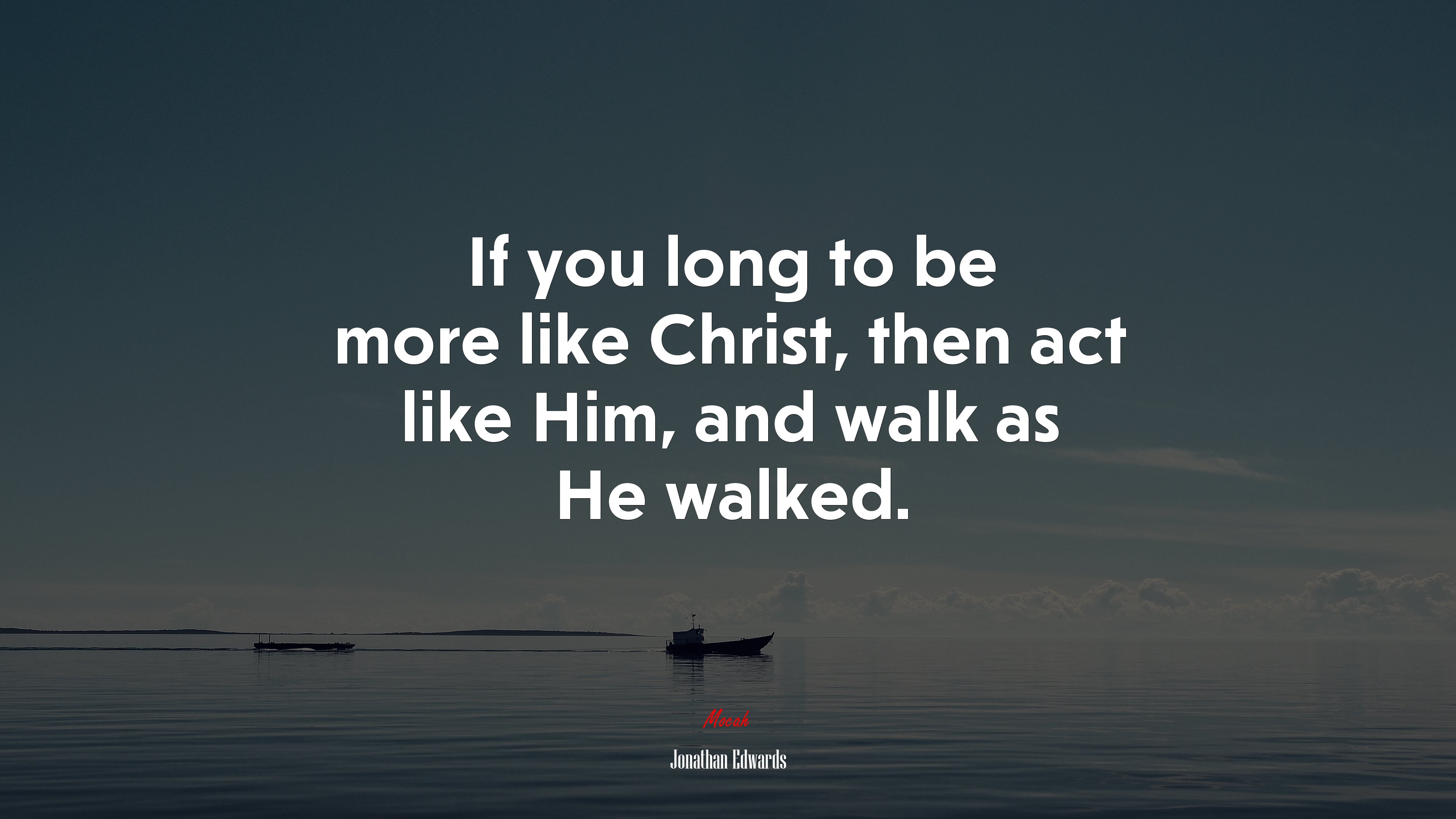 If you long to be more like Christ, then act like Him, and walk as He walked. | Jonathan Edwards quote HD Wallpaper