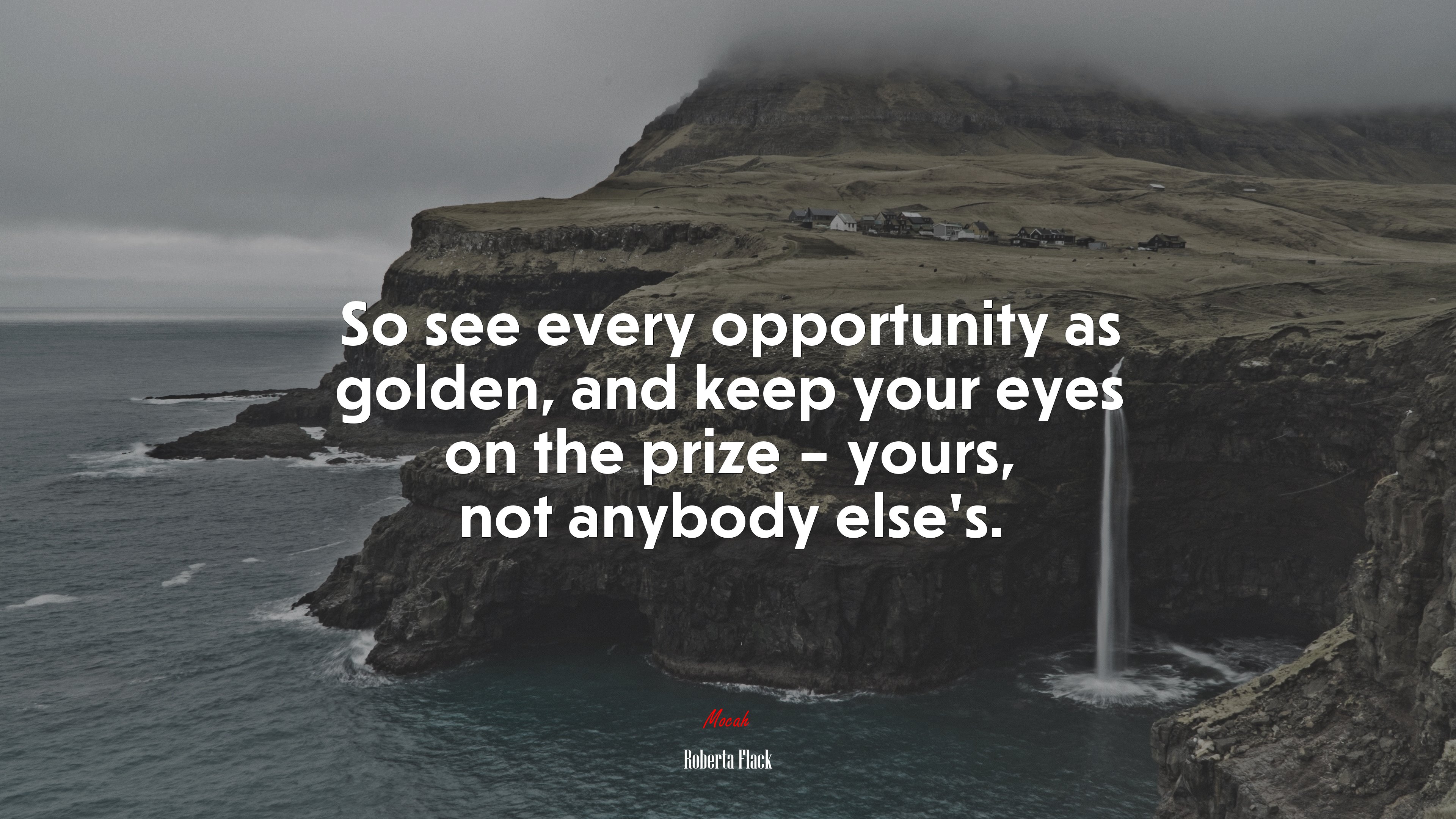 So see every opportunity as golden, and keep your eyes on the prize – yours, not anybody else’s. | Roberta Flack quote HD Wallpaper