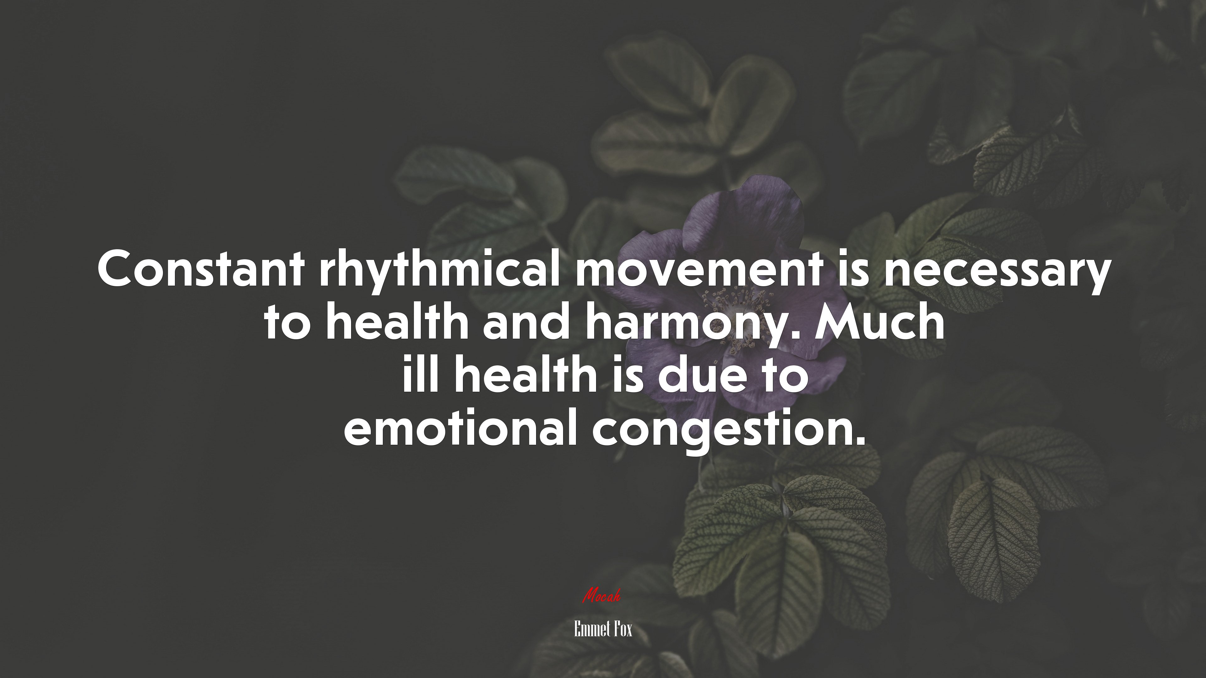 Constant rhythmical movement is necessary to health and harmony. Much ill health is due to emotional congestion. | Emmet Fox quote HD Wallpaper