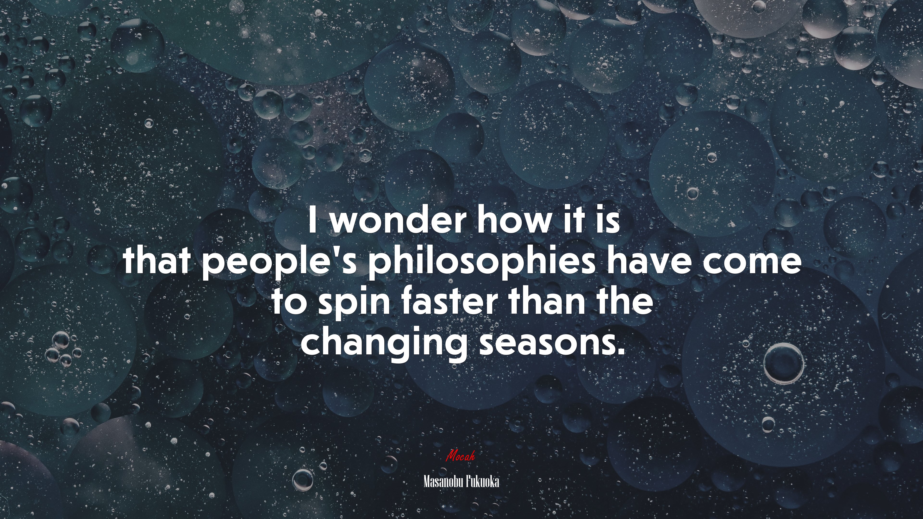 I wonder how it is that people’s philosophies have come to spin faster than the changing seasons. | Masanobu Fukuoka quote HD Wallpaper