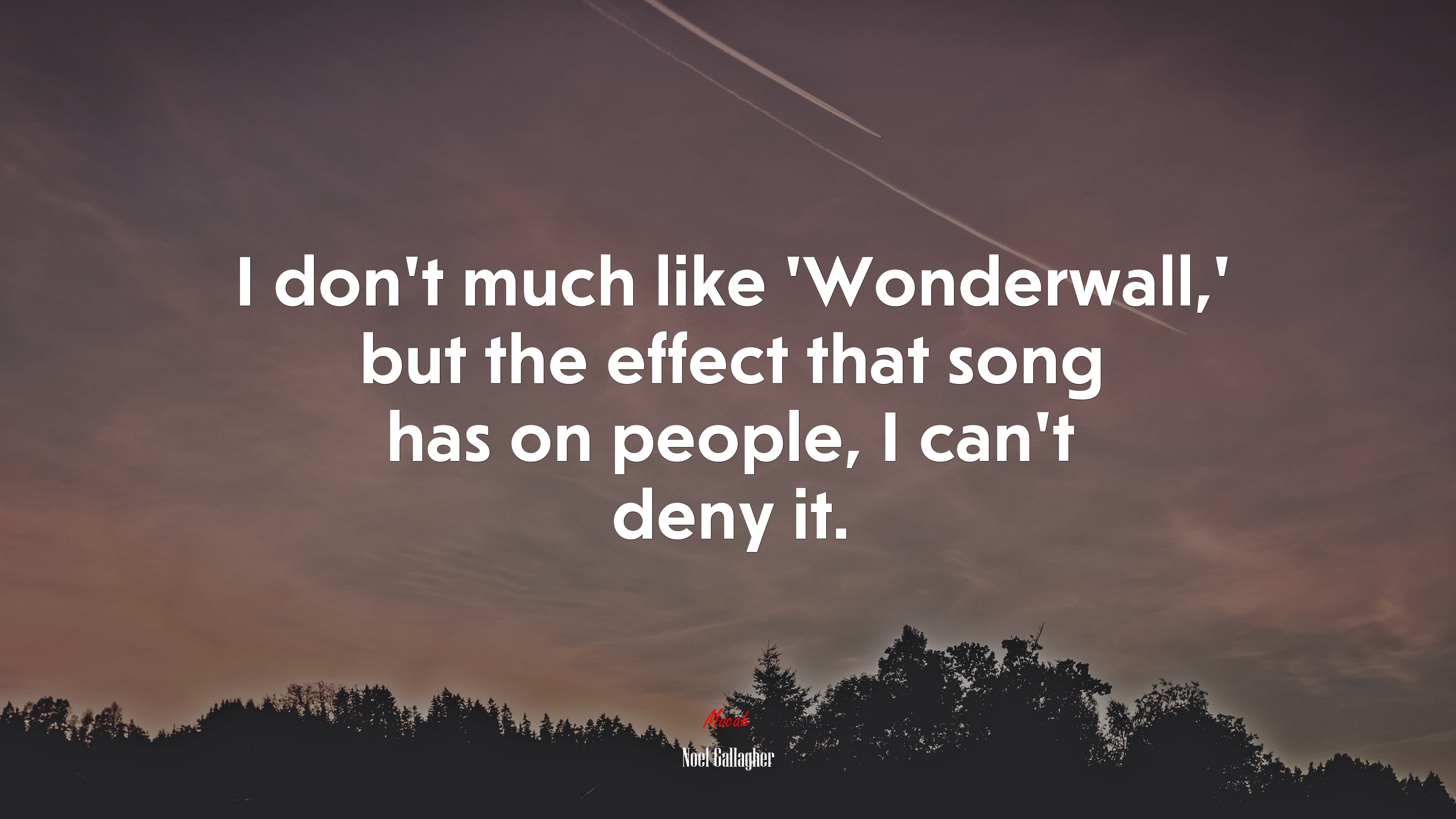 I don’t much like ‘Wonderwall,’ but the effect that song has on people, I can’t deny it. | Noel Gallagher quote HD Wallpaper