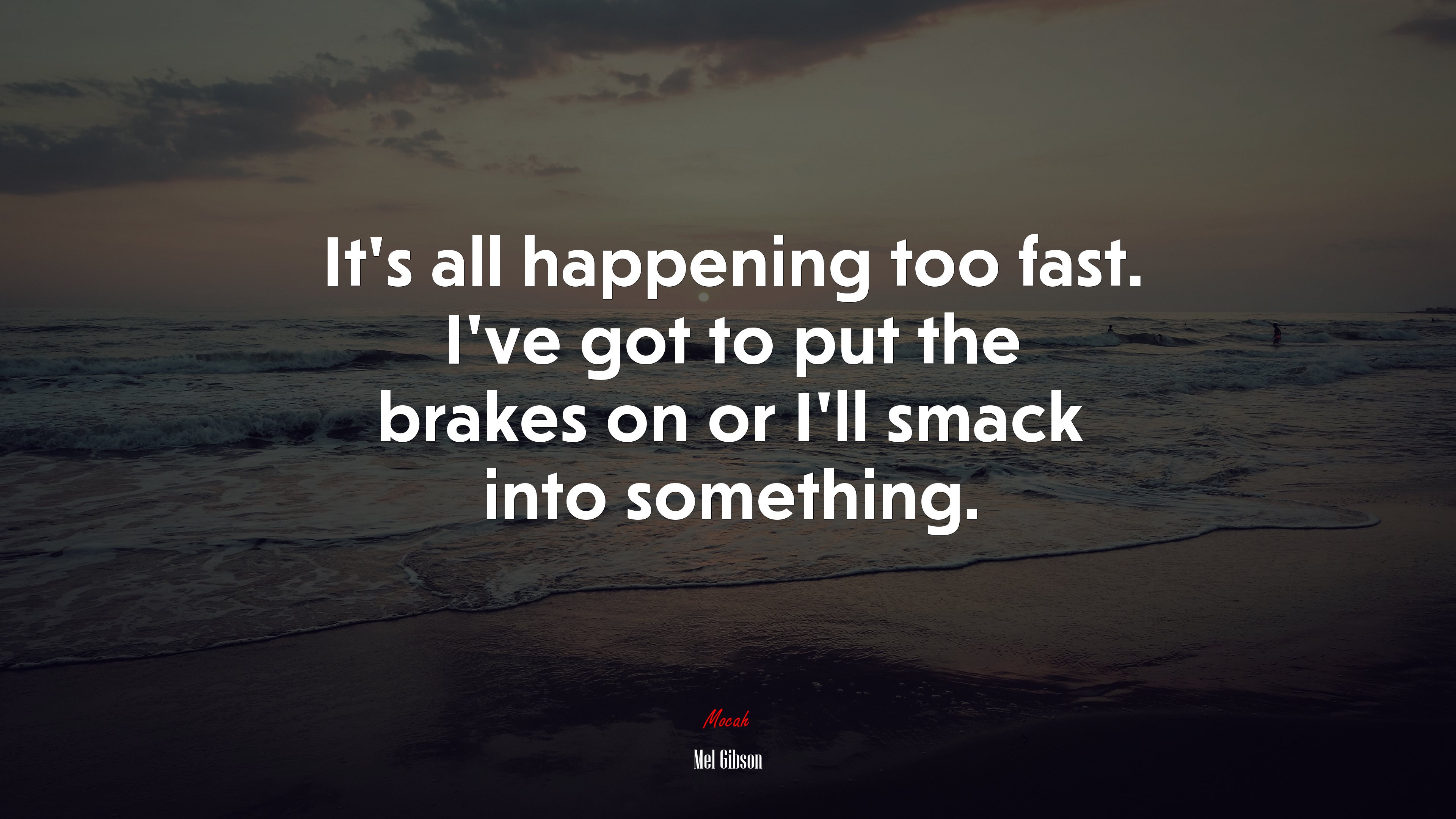 It’s all happening too fast. I’ve got to put the brakes on or I’ll smack into something. | Mel Gibson quote HD Wallpaper
