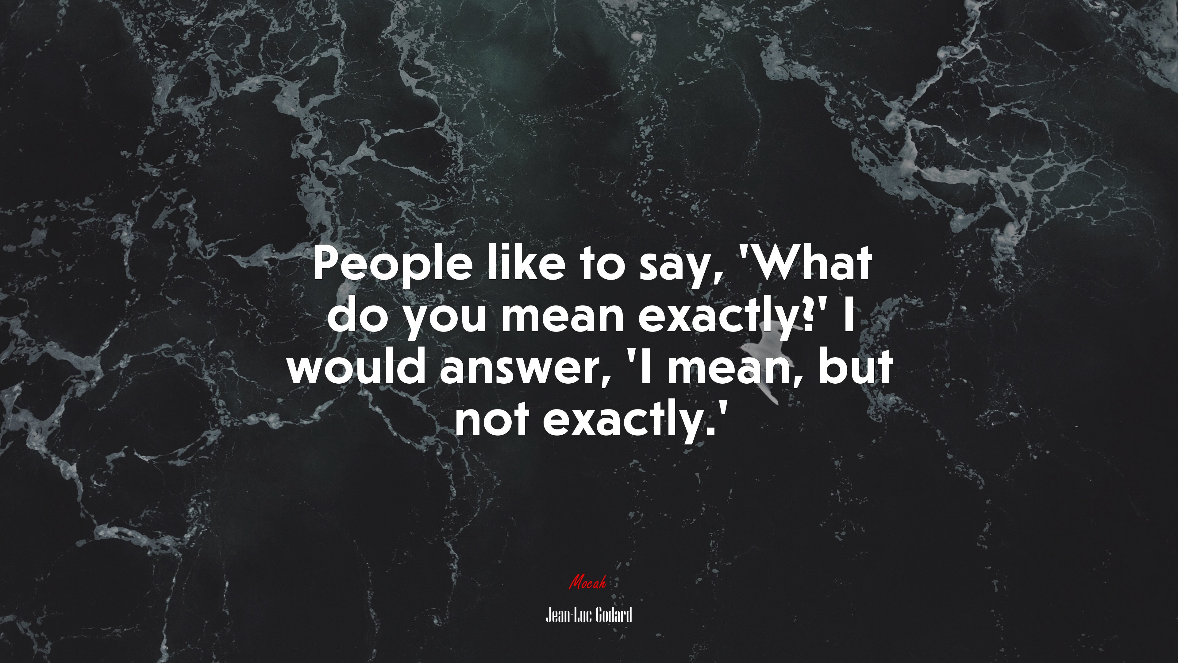 People like to say, ‘What do you mean exactly?’ I would answer, ‘I mean, but not exactly.’ | Jean-Luc Godard quote HD Wallpaper