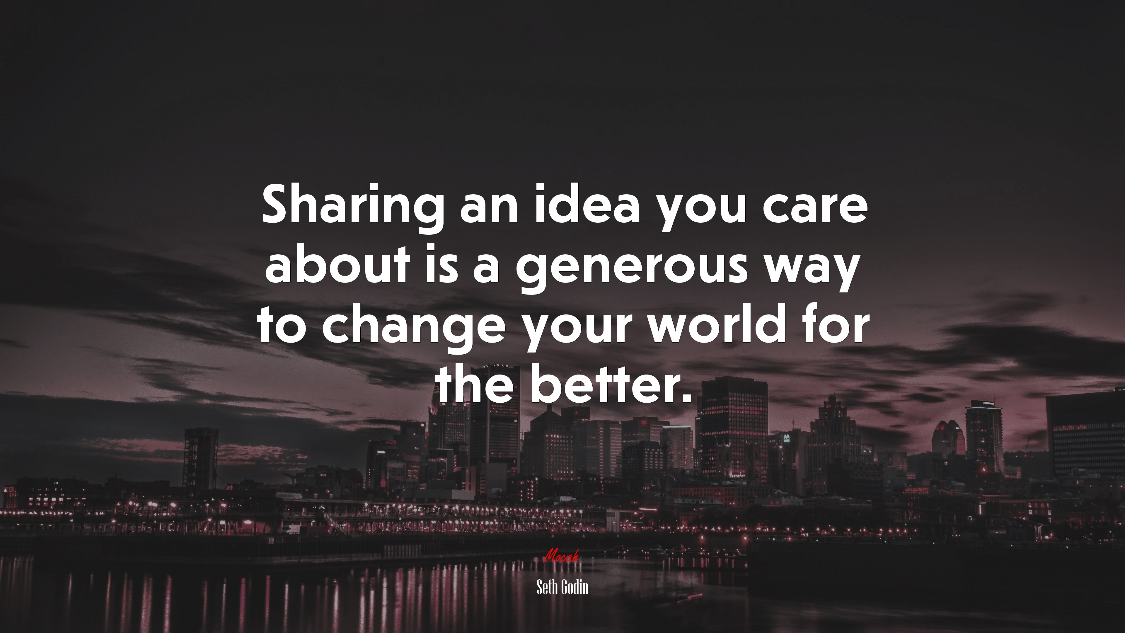 Sharing an idea you care about is a generous way to change your world for the better. | Seth Godin quote HD Wallpaper