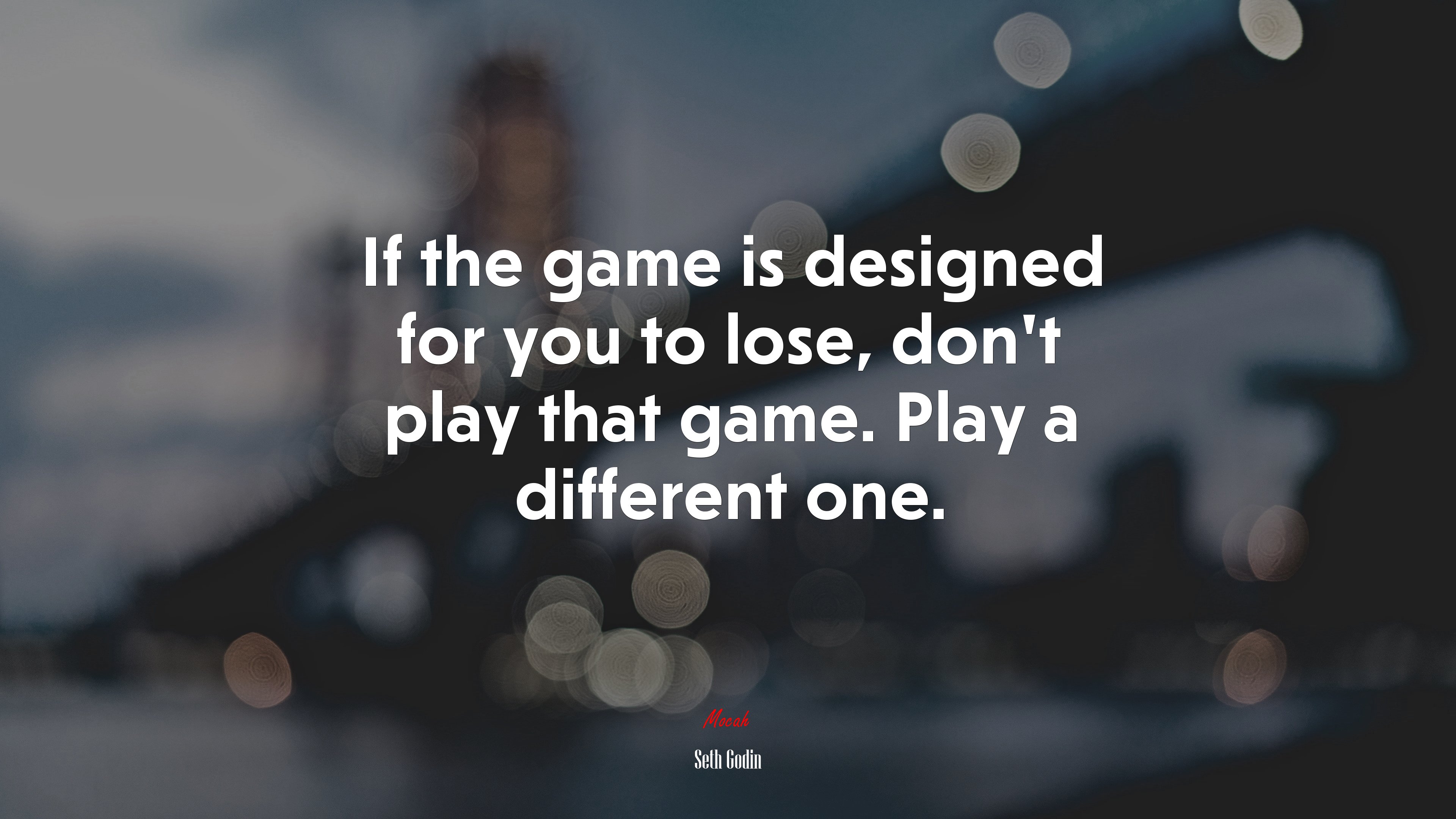If the game is designed for you to lose, don’t play that game. Play a different one. | Seth Godin quote HD Wallpaper