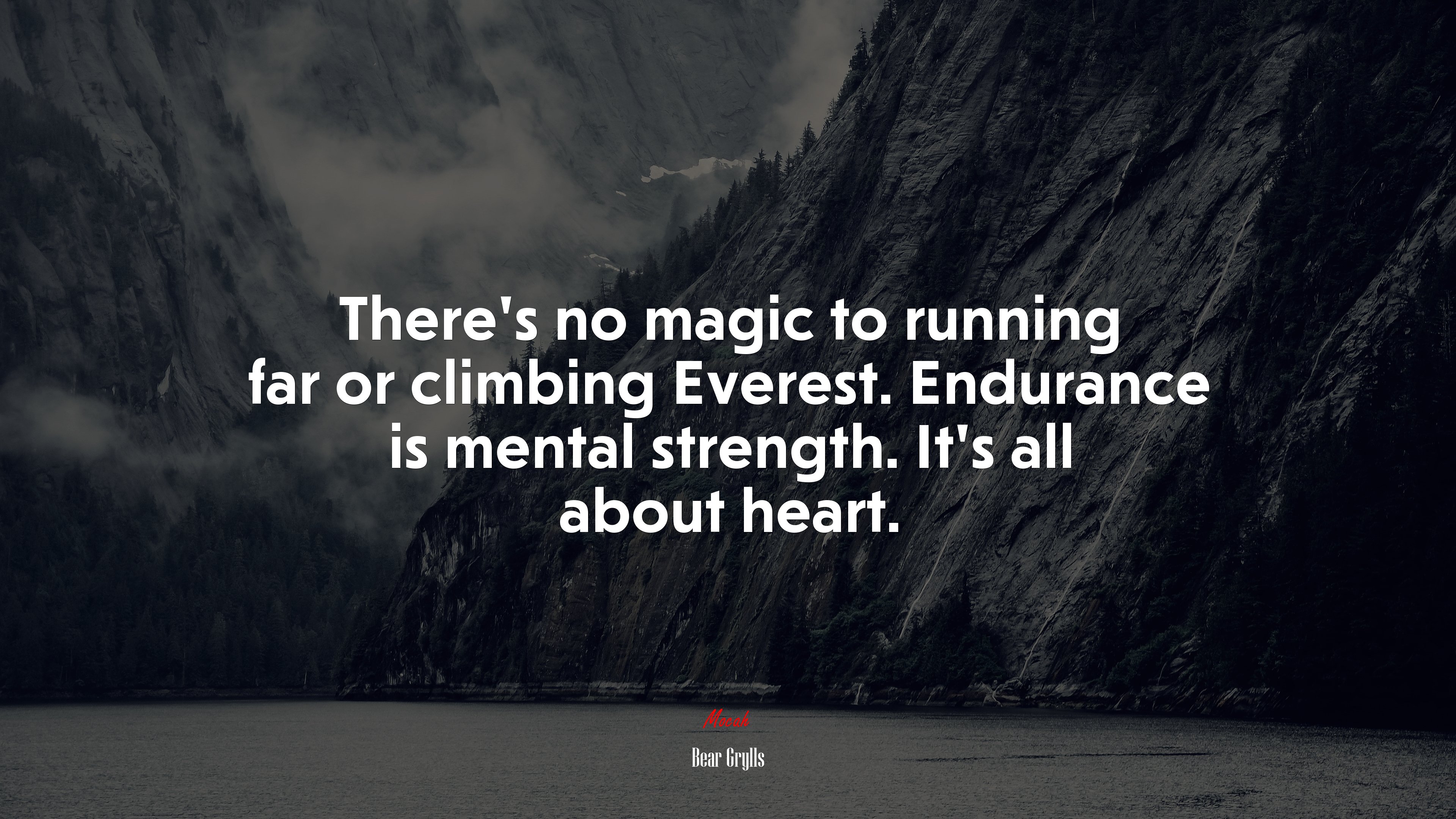 There’s no magic to running far or climbing Everest. Endurance is mental strength. It’s all about heart. | Bear Grylls quote HD Wallpaper