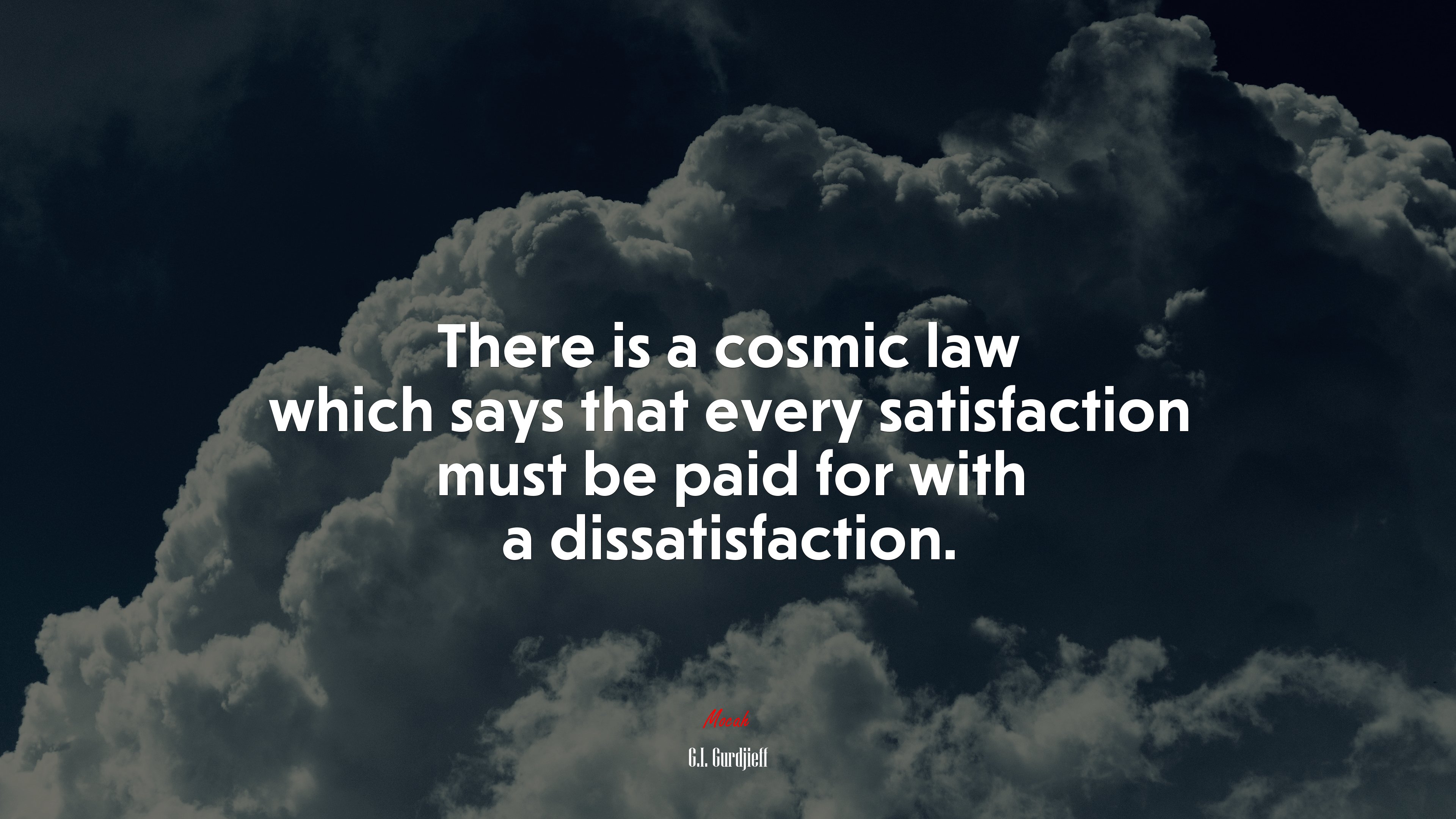 There is a cosmic law which says that every satisfaction must be paid for with a dissatisfaction. | G.I. Gurdjieff quote HD Wallpaper