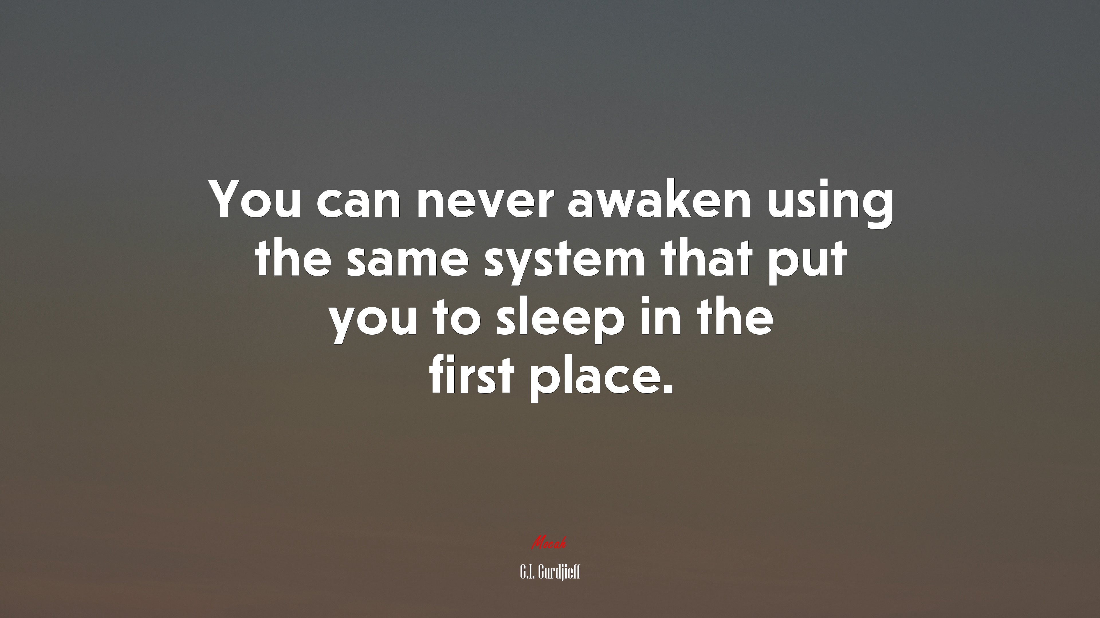 You can never awaken using the same system that put you to sleep in the first place. | G.I. Gurdjieff quote HD Wallpaper