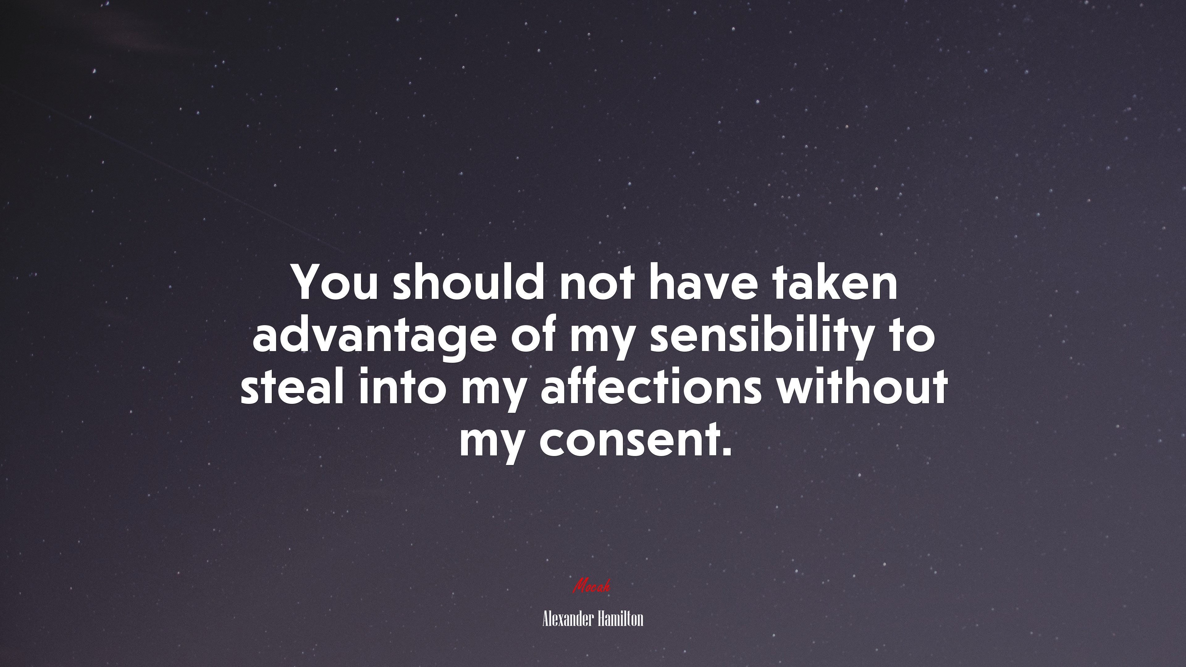 You should not have taken advantage of my sensibility to steal into my affections without my consent. | Alexander Hamilton quote HD Wallpaper